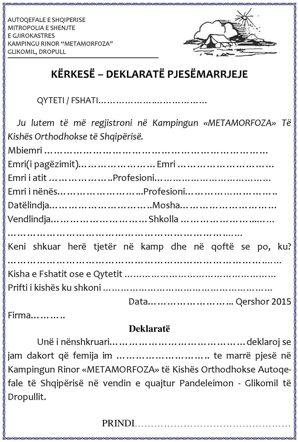 .Mosha Vendlindja Shkolla.... Keni shkuar herë tjetër në kamp dhe në qoftë se po, ku?. Kisha e Fshatit ose e Qytetit Prifti i kishës ku shkoni Data... Qershor 2015 Firma.