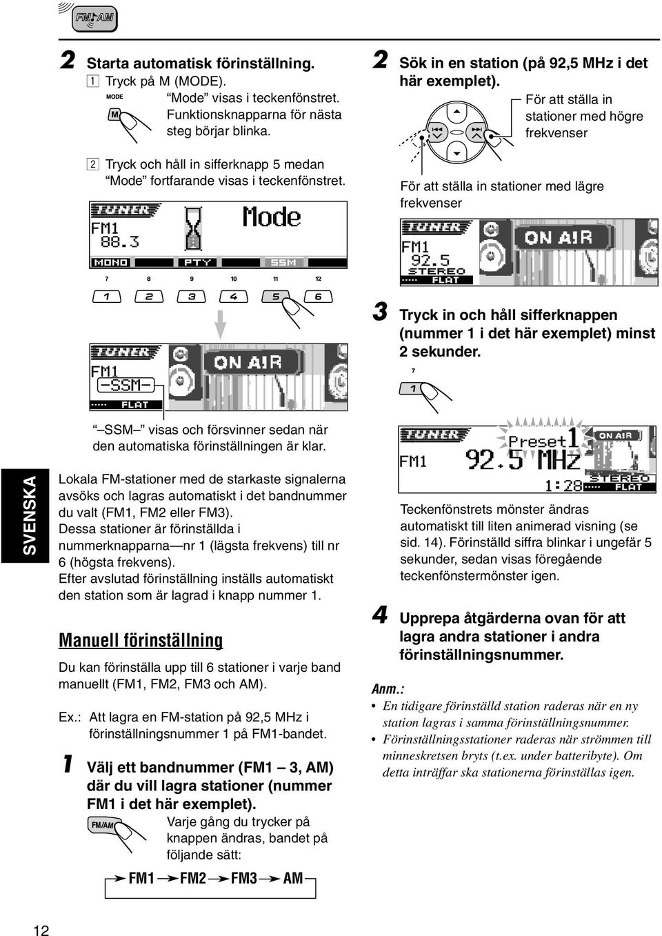 För att ställa in stationer med högre frekvenser För att ställa in stationer med lägre frekvenser 3 Tryck in och håll sifferknappen (nummer 1 i det här exemplet) minst 2 sekunder.