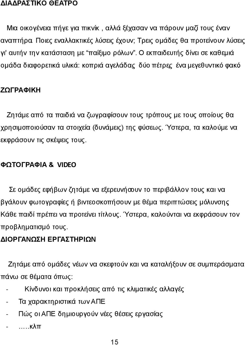 Ο εκπαιδευτής δίνει σε καθεμιά ομάδα διαφορετικά υλικά: κοπριά αγελάδας, δύο πέτρες, ένα μεγεθυντικό φακό.