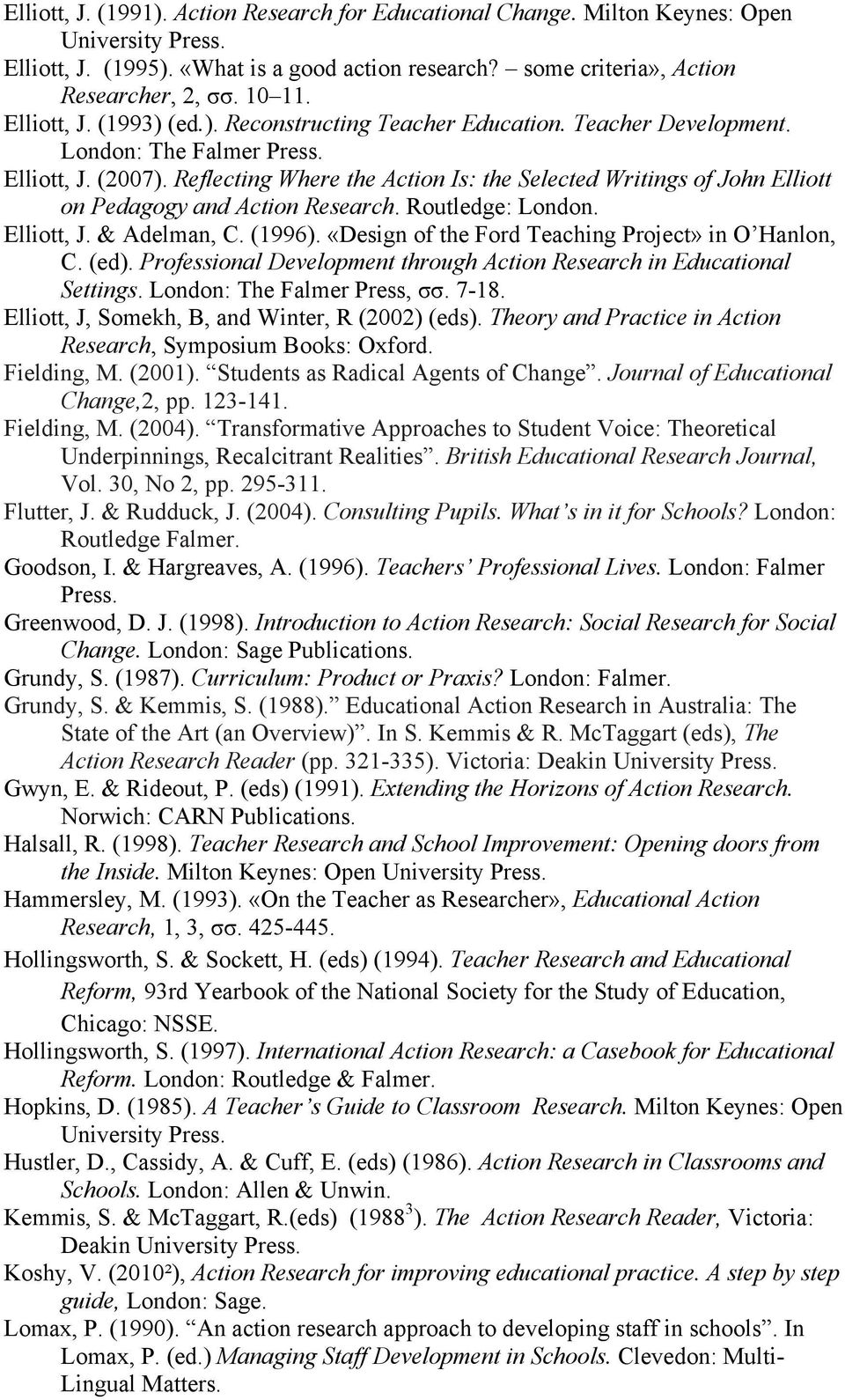 Reflecting Where the Action Is: the Selected Writings of John Elliott on Pedagogy and Action Research. Routledge: London. Elliott, J. & Adelman, C. (1996).