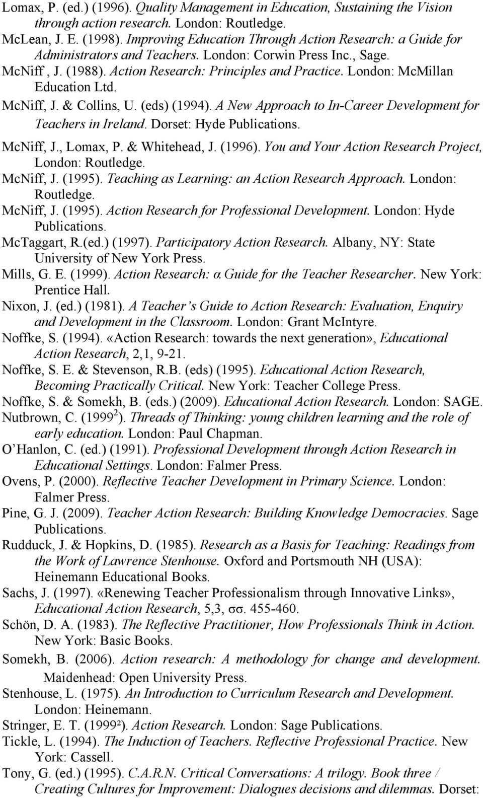 London: McMillan Education Ltd. McNiff, J. & Collins, U. (eds) (1994). A New Approach to In-Career Development for Teachers in Ireland. Dorset: Hyde Publications. McNiff, J., Lomax, P. & Whitehead, J.