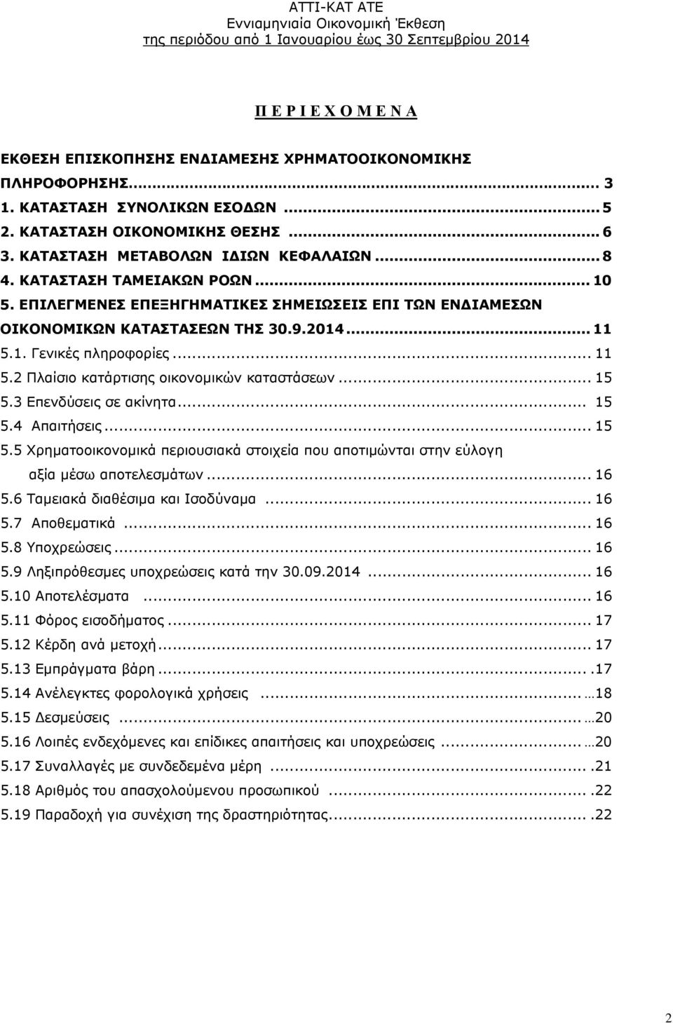 .. 15 5.3 Επενδύσεις σε ακίνητα... 15 5.4 Απαιτήσεις... 15 5.5 Χρηματοοικονομικά περιουσιακά στοιχεία που αποτιμώνται στην εύλογη αξία μέσω αποτελεσμάτων... 16 5.6 Ταμειακά διαθέσιμα και Ισοδύναμα.