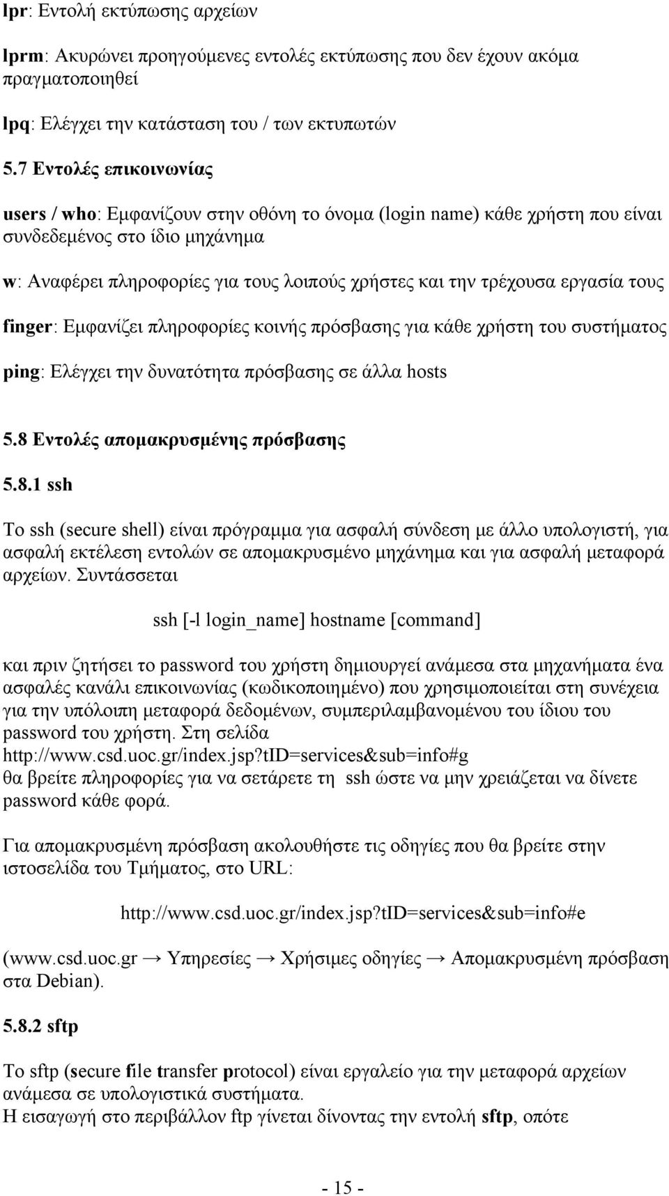 εργασία τους finger: Εμφανίζει πληροφορίες κοινής πρόσβασης για κάθε χρήστη του συστήματος ping: Ελέγχει την δυνατότητα πρόσβασης σε άλλα hosts 5.8 