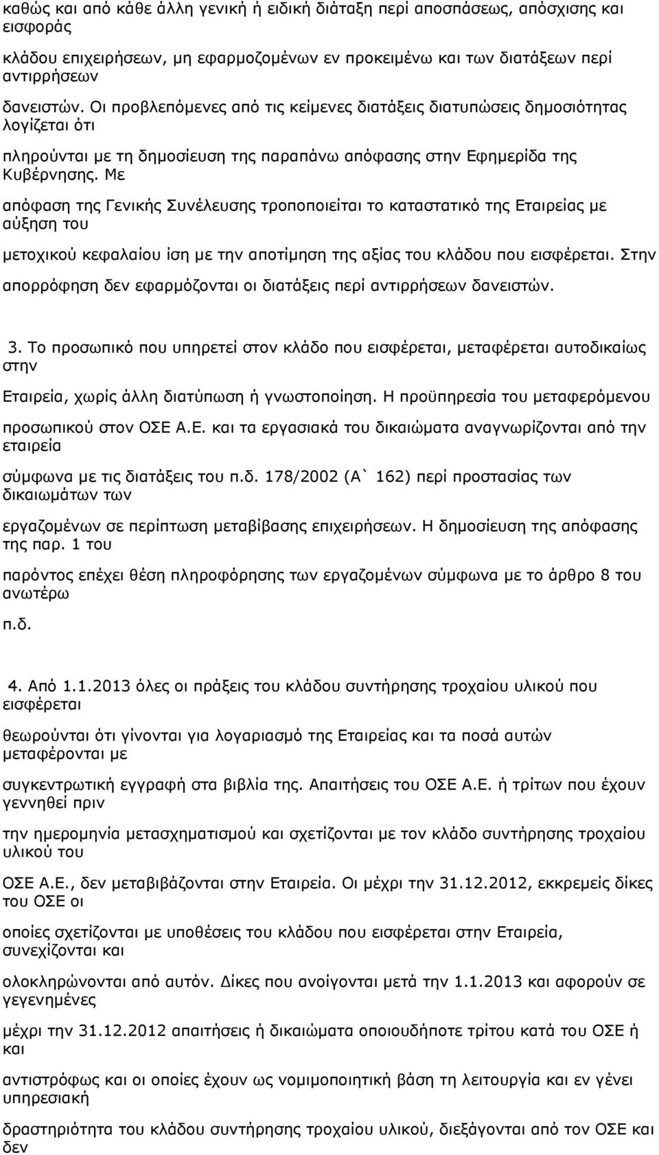 Με απόφαση της Γενικής Συνέλευσης τροποποιείται το καταστατικό της Εταιρείας με αύξηση του μετοχικού κεφαλαίου ίση με την αποτίμηση της αξίας του κλάδου που εισφέρεται.