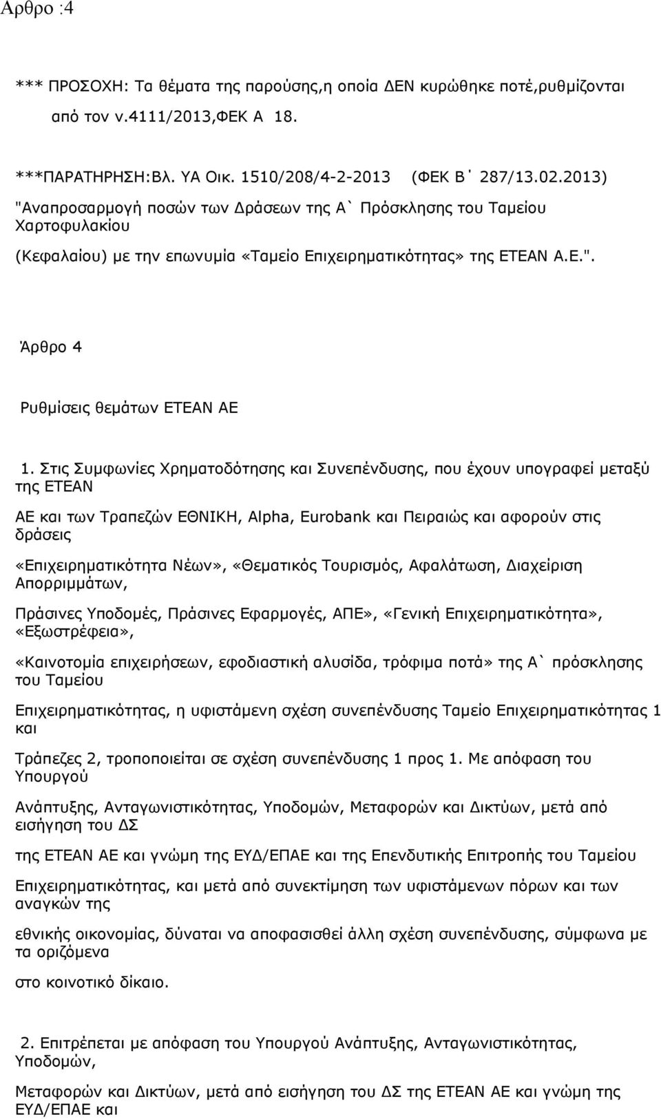 Στις Συμφωνίες Χρηματοδότησης και Συνεπένδυσης, που έχουν υπογραφεί μεταξύ της ΕΤΕΑΝ ΑΕ και των Τραπεζών ΕΘΝΙΚΗ, Alpha, Eurobank και Πειραιώς και αφορούν στις δράσεις «Επιχειρηματικότητα Νέων»,