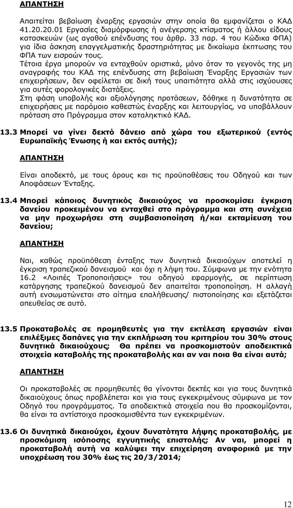 Τέτοια έργα µπορούν να ενταχθούν οριστικά, µόνο όταν το γεγονός της µη αναγραφής του ΚΑ της επένδυσης στη βεβαίωση Έναρξης Εργασιών των επιχειρήσεων, δεν οφείλεται σε δική τους υπαιτιότητα αλλά στις