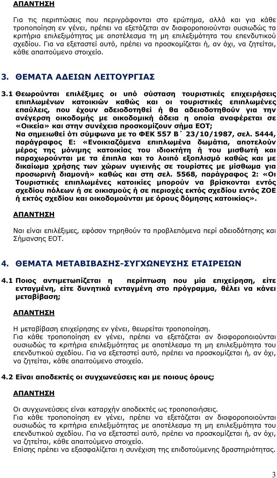 1 Θεωρούνται επιλέξιµες οι υπό σύσταση τουριστικές επιχειρήσεις επιπλωµένων κατοικιών καθώς και οι τουριστικές επιπλωµένες επαύλεις, που έχουν αδειοδοτηθεί ή θα αδειοδοτηθούν για την ανέγερση