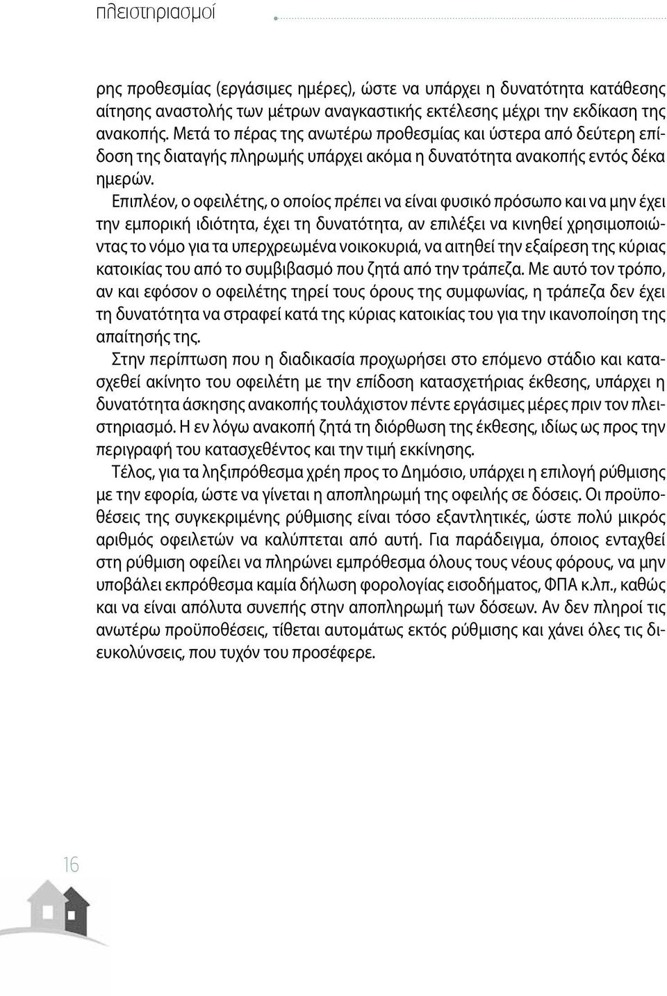 Επιπλέον, ο οφειλέτης, ο οποίος πρέπει να είναι φυσικό πρόσωπο και να μην έχει την εμπορική ιδιότητα, έχει τη δυνατότητα, αν επιλέξει να κινηθεί χρησιμοποιώντας το νόμο για τα υπερχρεωμένα