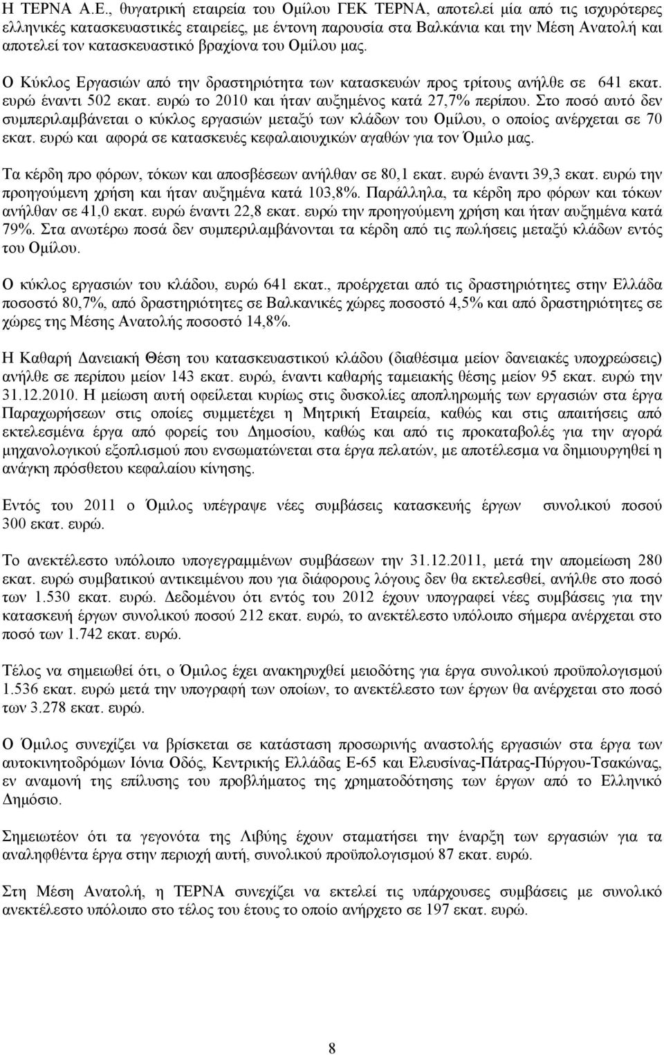 ευρώ το 2010 και ήταν αυξημένος κατά 27,7% περίπου. Στο ποσό αυτό δεν συμπεριλαμβάνεται ο κύκλος εργασιών μεταξύ των κλάδων του Ομίλου, ο οποίος ανέρχεται σε 70 εκατ.