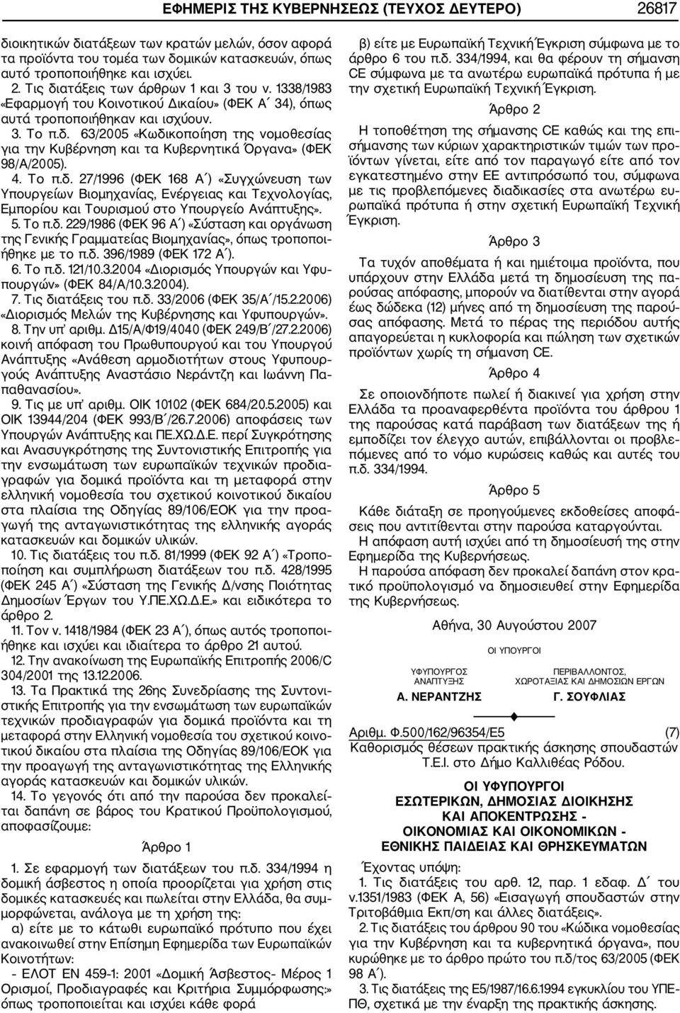 63/2005 «Κωδικοποίηση της νομοθεσίας για την Κυβέρνηση και τα Κυβερνητικά Όργανα» (ΦΕΚ 98/Α/2005). 4. Το π.δ. 27/1996 (ΦΕΚ 168 Α ) «Συγχώνευση των Υπουργείων Βιομηχανίας, Ενέργειας και Τεχνολογίας, Εμπορίου και Τουρισμού στο Υπουργείο Ανάπτυξης».