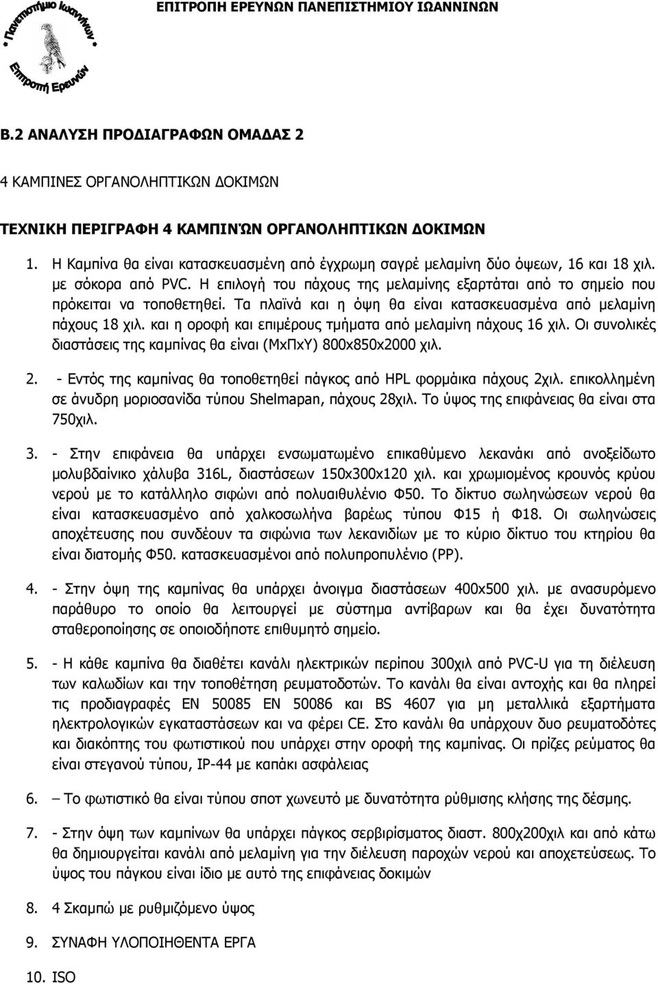 Τα πλαϊνά και η όψη θα είναι κατασκευασµένα από µελαµίνη πάχους 18 χιλ. και η οροφή και επιµέρους τµήµατα από µελαµίνη πάχους 16 χιλ.