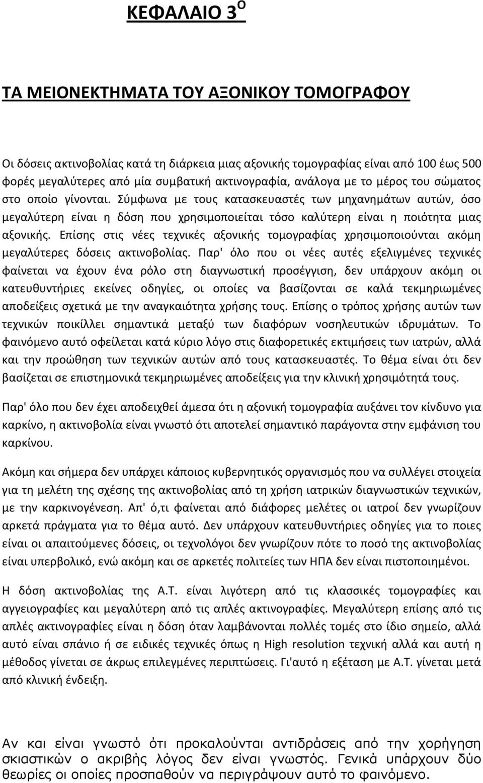 Επίσης στις νέες τεχνικές αξονικής τομογραφίας χρησιμοποιούνται ακόμη μεγαλύτερες δόσεις ακτινοβολίας.