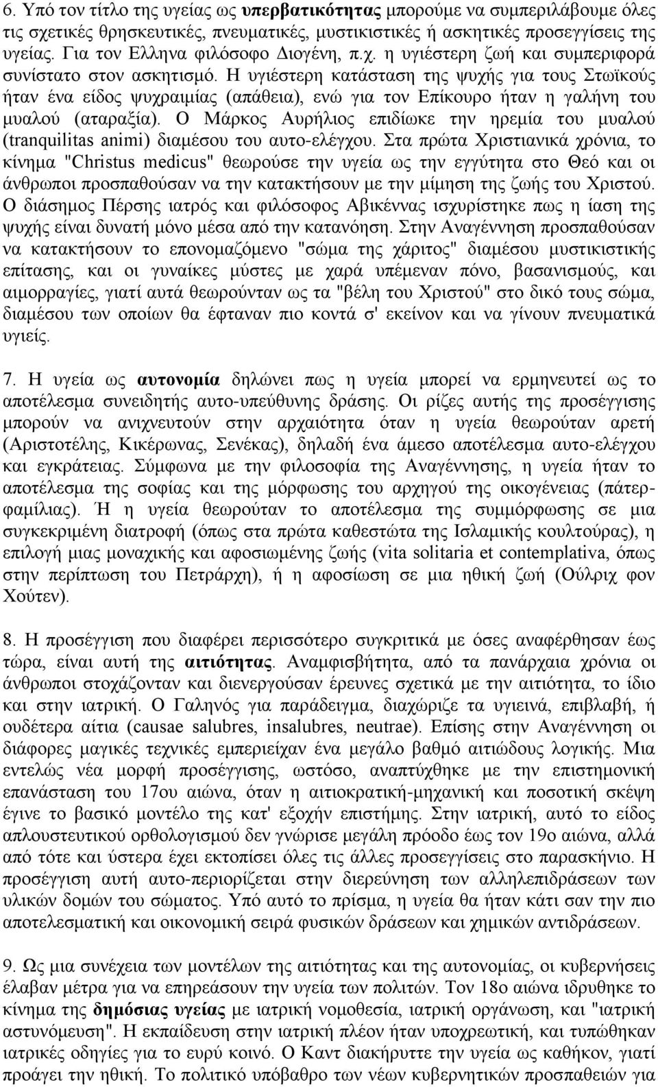 Η υγιέστερη κατάσταση της ψυχής για τους Στωϊκούς ήταν ένα είδος ψυχραιμίας (απάθεια), ενώ για τον Επίκουρο ήταν η γαλήνη του μυαλού (αταραξία).