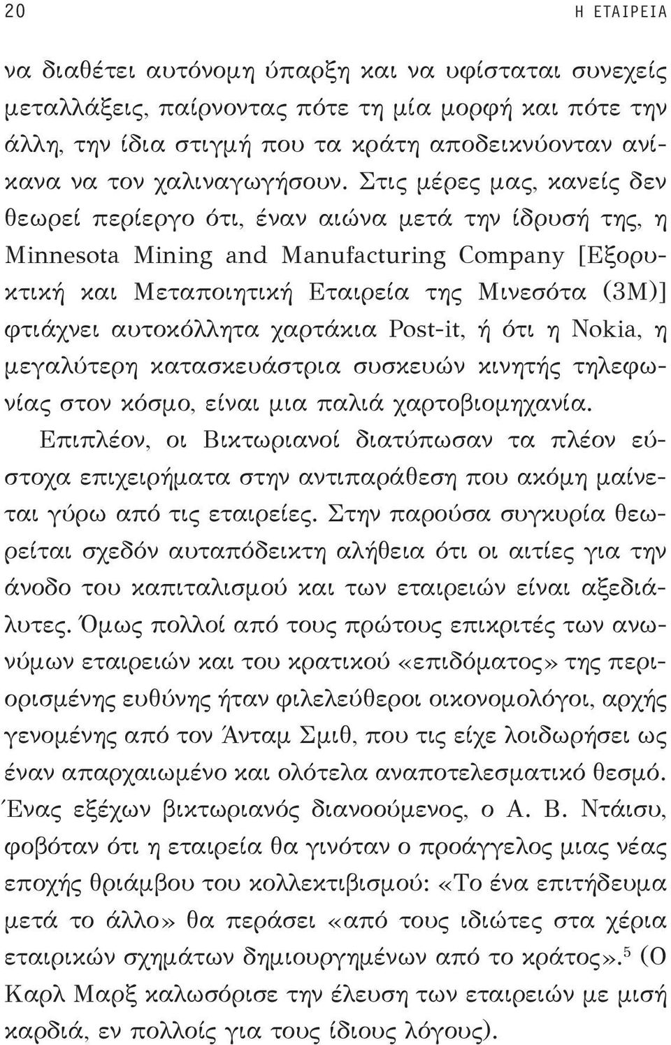 Στις μέρες μας, κανείς δεν θεωρεί περί εργο ότι, έναν αιώνα μετά την ίδρυσή της, η Minnesota Mining and Manufacturing Company [Εξορυκτική και Μετα ποιητική Εταιρεία της Μινεσότα (3M)] φτιάχνει αυτο