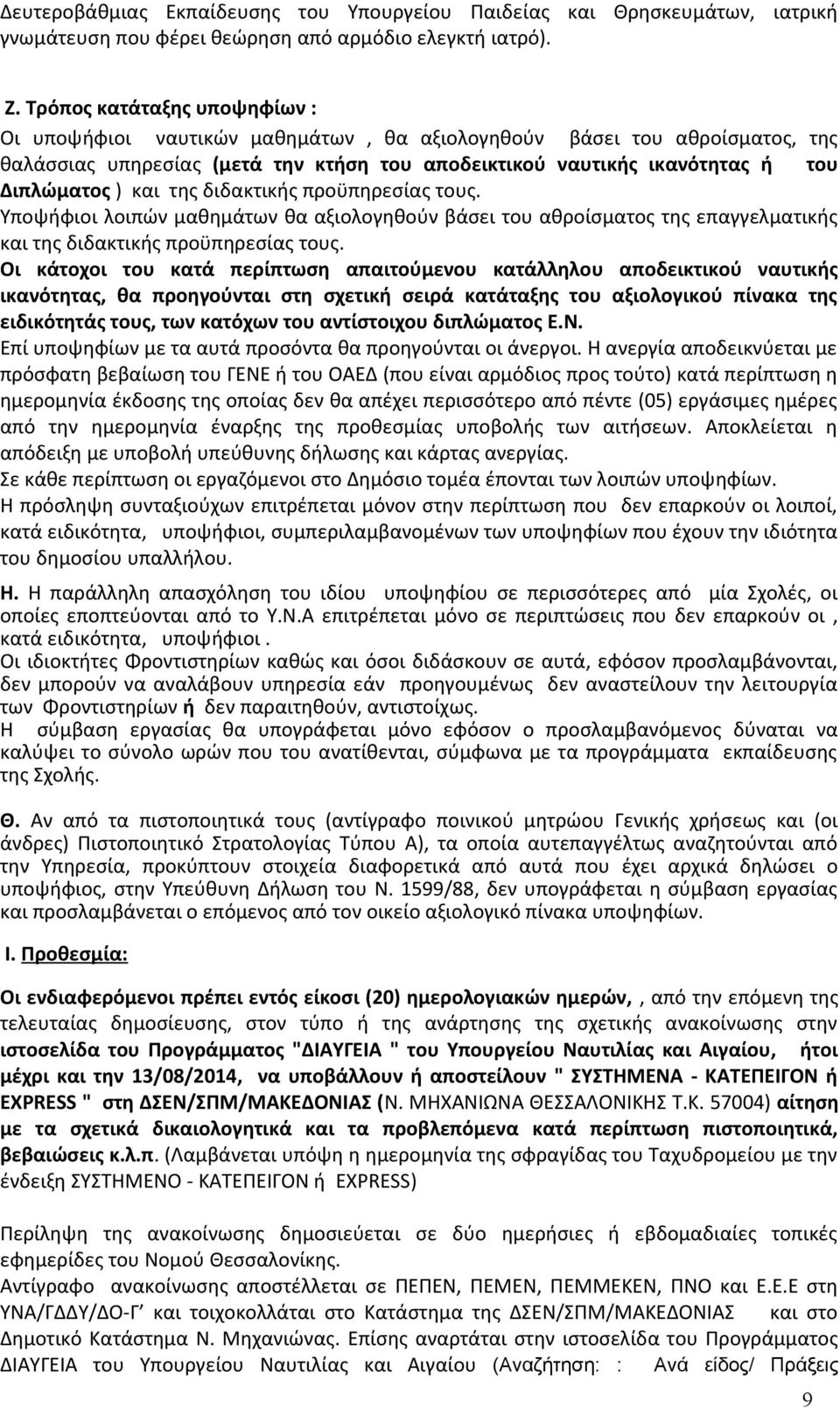 και της διδακτικής προϋπηρεσίας τους. Υποψήφιοι λοιπών μαθημάτων θα αξιολογηθούν βάσει του αθροίσματος της επαγγελματικής και της διδακτικής προϋπηρεσίας τους.