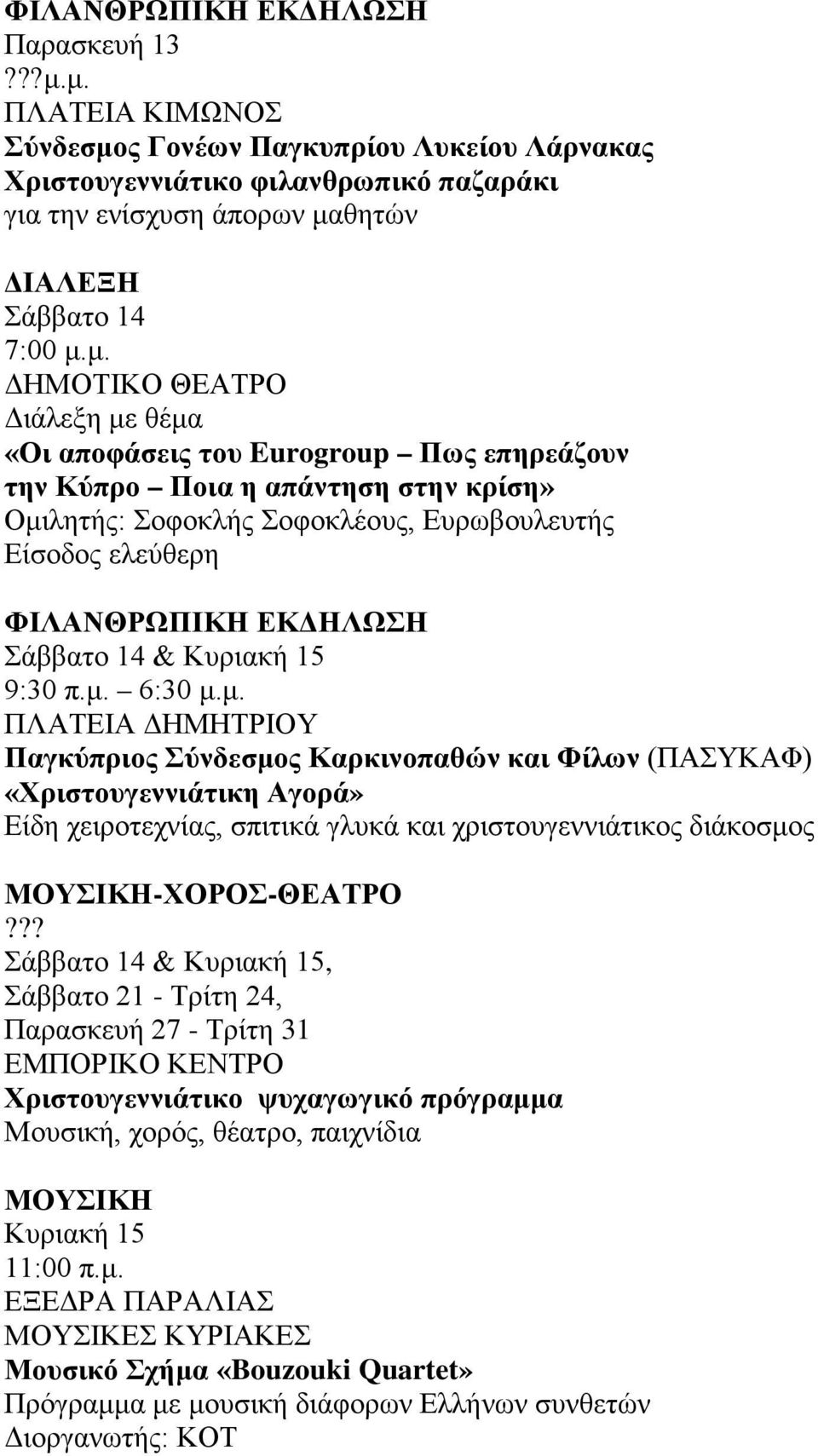 μ. 6:30 μ.μ. ΠΛΑΤΕΙΑ ΔΗΜΗΤΡΙΟΥ Παγκύπριος Σύνδεσμος Καρκινοπαθών και Φίλων (ΠΑΣΥΚΑΦ) «Χριστουγεννιάτικη Αγορά» Είδη χειροτεχνίας, σπιτικά γλυκά και χριστουγεννιάτικος διάκοσμος -ΧΟΡΟΣ-ΘΕΑΤΡΟ?