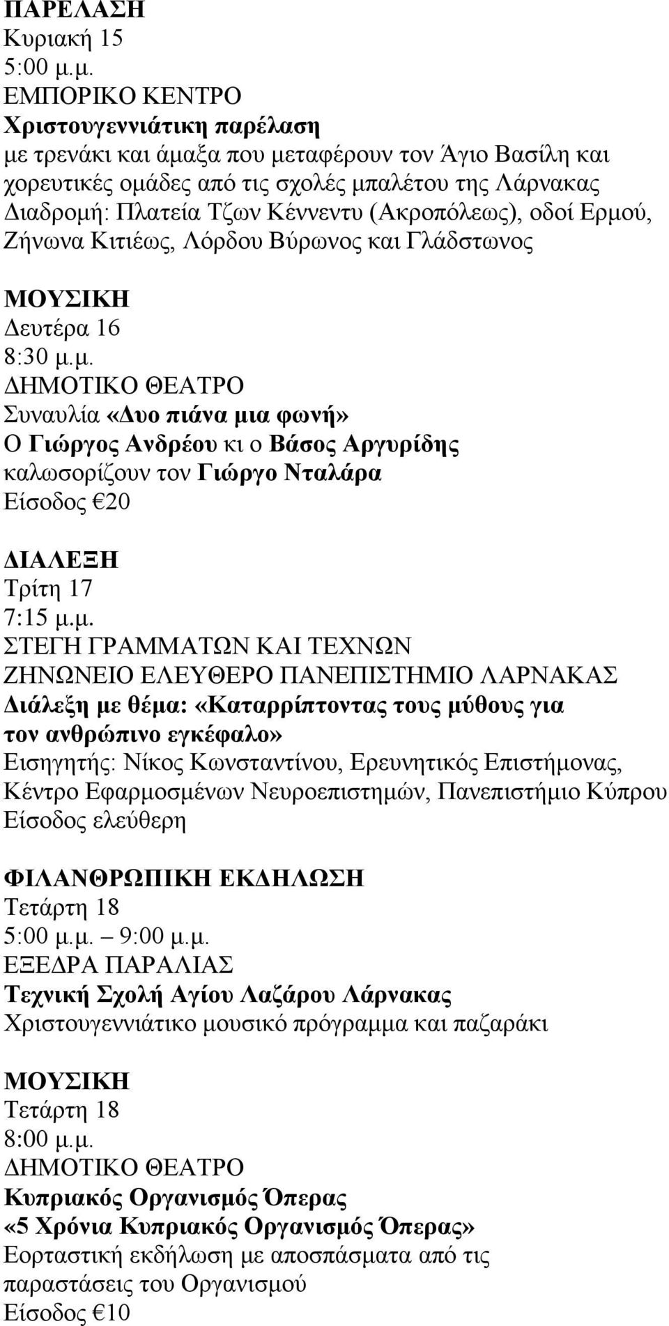 (Ακροπόλεως), οδοί Ερμού, Ζήνωνα Κιτιέως, Λόρδου Βύρωνος και Γλάδστωνος Δευτέρα 16 8:30 μ.μ. Συναυλία «Δυο πιάνα μια φωνή» Ο Γιώργος Ανδρέου κι ο Βάσος Αργυρίδης καλωσορίζουν τον Γιώργο Νταλάρα Είσοδος 20 ΔΙΑΛΕΞΗ Τρίτη 17 7:15 μ.