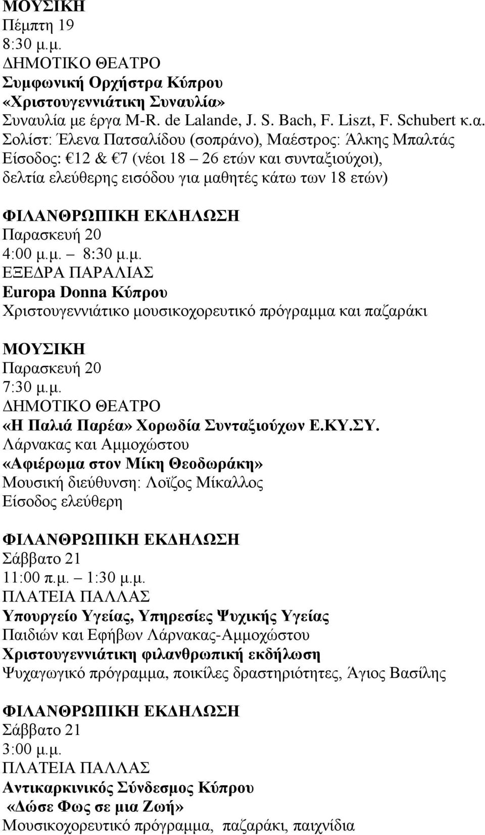 λία» Συναυλία με έργα M-R. de Lalande, J. S. Bach, F. Liszt, F. Schubert κ.α. Σολίστ: Έλενα Πατσαλίδου (σοπράνο), Μαέστρος: Άλκης Μπαλτάς Είσοδος: 12 & 7 (νέοι 18 26 ετών και συνταξιούχοι), δελτία ελεύθερης εισόδου για μαθητές κάτω των 18 ετών) Παρασκευή 20 4:00 μ.