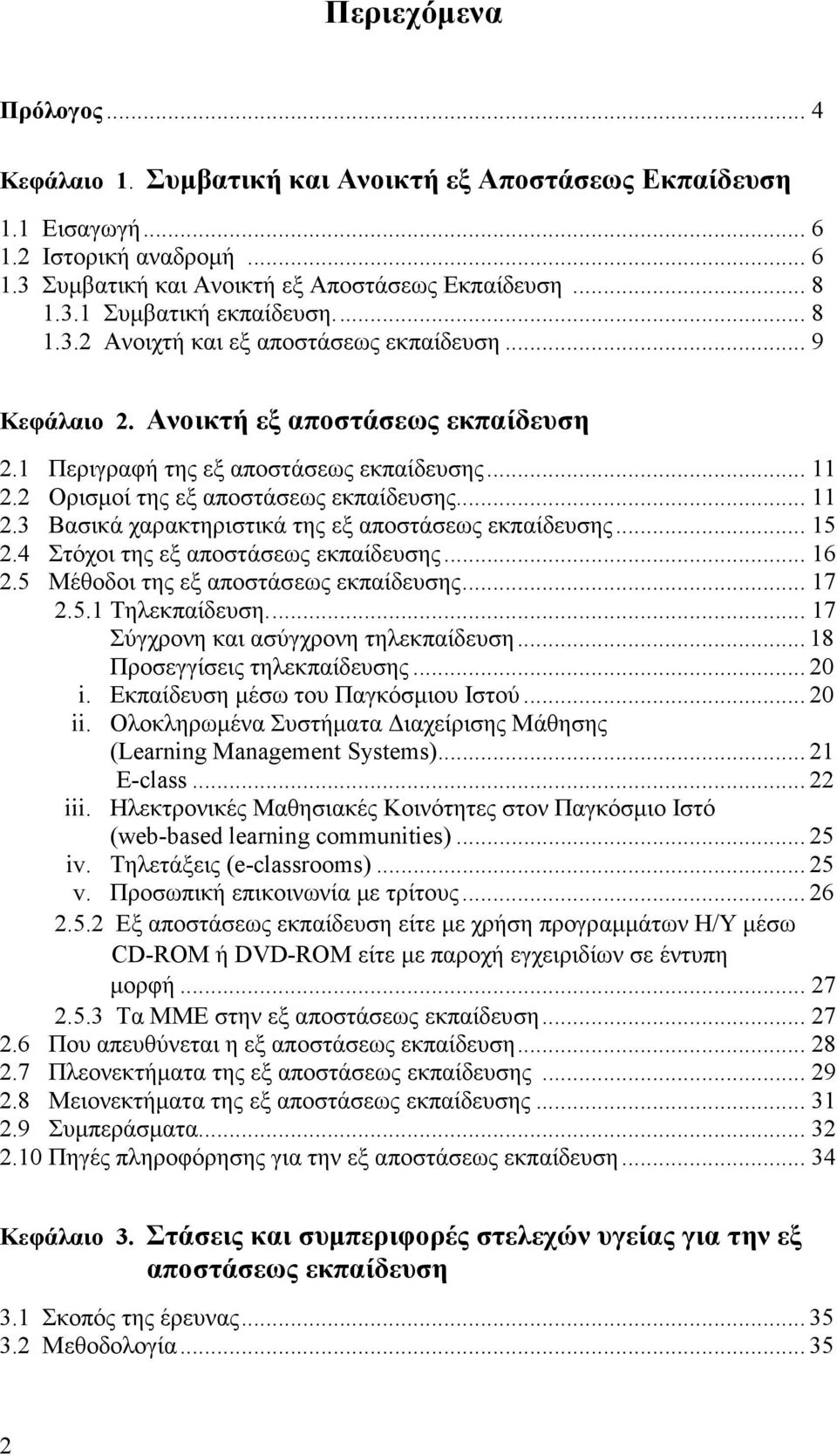 2 Ορισµοί της εξ αποστάσεως εκπαίδευσης... 11 2.3 Βασικά χαρακτηριστικά της εξ αποστάσεως εκπαίδευσης... 15 2.4 Στόχοι της εξ αποστάσεως εκπαίδευσης... 16 2.5 Μέθοδοι της εξ αποστάσεως εκπαίδευσης.