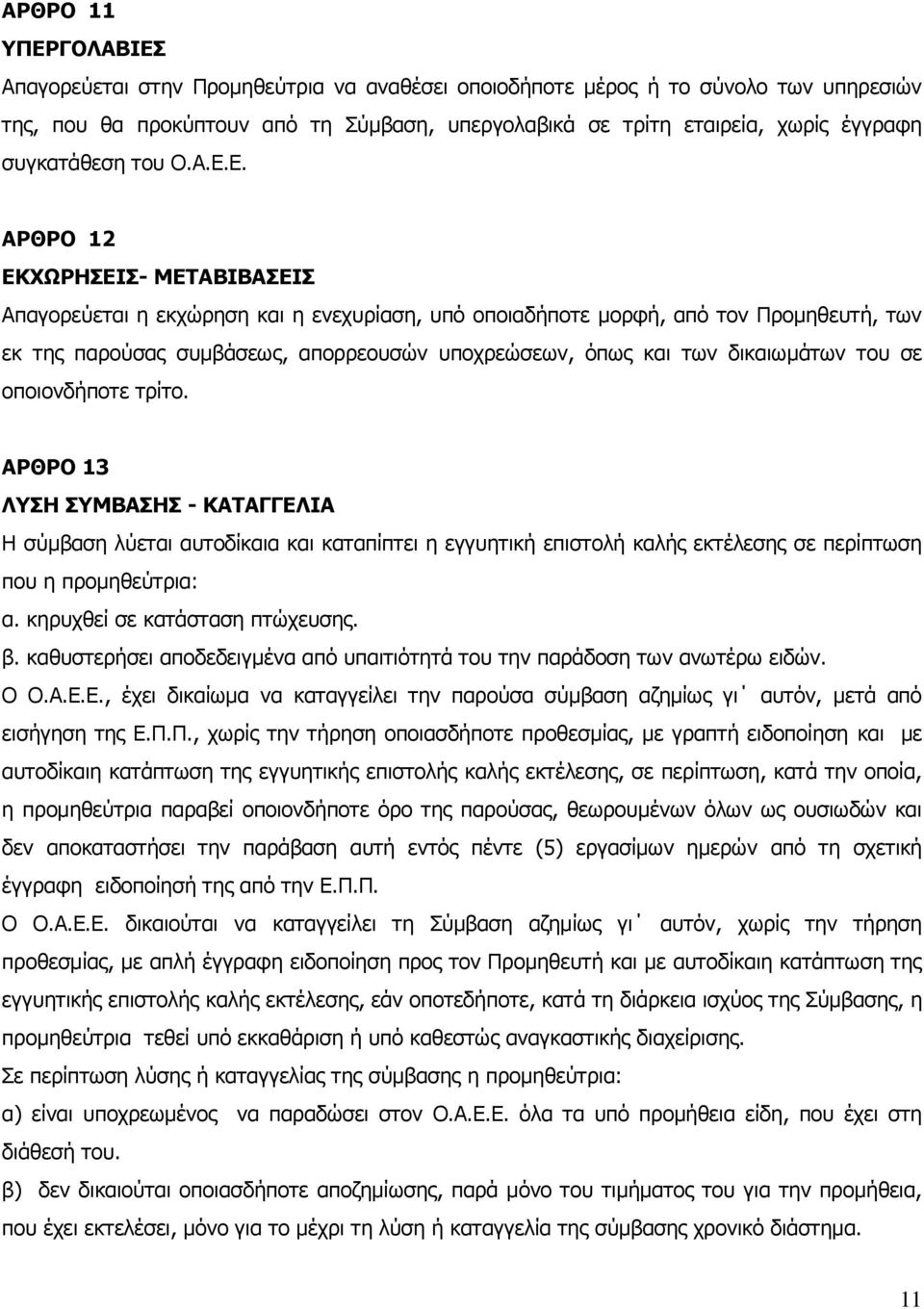 Ε. ΑΡΘΡΟ 12 ΕΚΧΩΡΗΣΕΙΣ- ΜΕΤΑΒΙΒΑΣΕΙΣ Απαγορεύεται η εκχώρηση και η ενεχυρίαση, υπό οποιαδήποτε μορφή, από τον Προμηθευτή, των εκ της παρούσας συμβάσεως, απορρεουσών υποχρεώσεων, όπως και των