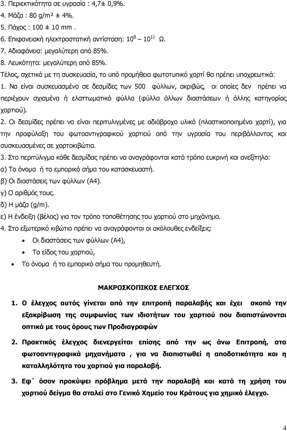 Να είναι συσκευασμένο σε δεσμίδες των 500 φύλλων, ακριβώς, οι οποίες δεν πρέπει να περιέχουν σχισμένα ή ελαττωματικά φύλλα (φύλλα άλλων διαστάσεων ή άλλης κατηγορίας χαρτιού). 2.