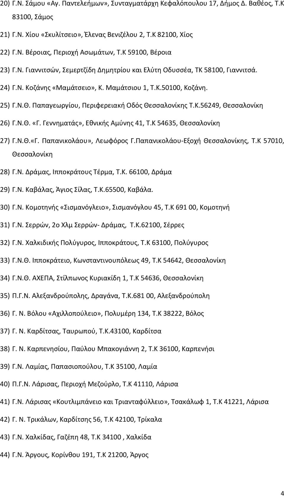 Παπαγεωργίου, Περιφερειακή Οδός Θεσσαλονίκης Τ.Κ.56249, Θεσσαλονίκη 26) Γ.Ν.Θ. «Γ. Γεννηματάς», Εθνικής Αμύνης 41, Τ.Κ 54635, Θεσσαλονίκη 27) Γ.Ν.Θ.«Γ. Παπανικολάου», Λεωφόρος Γ.