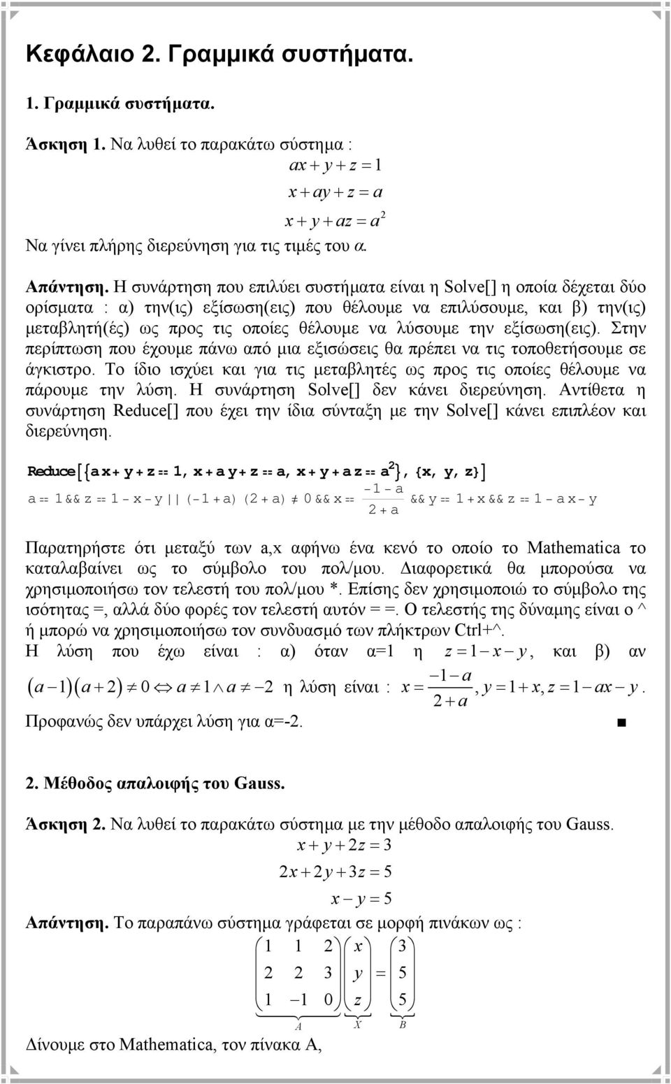 την εξίσωση(εις). Στην περίπτωση που έχουµε πάνω από µια εξισώσεις θα πρέπει να τις τοποθετήσουµε σε άγκιστρο. Το ίδιο ισχύει και για τις µεταβλητές ως προς τις οποίες θέλουµε να πάρουµε την λύση.