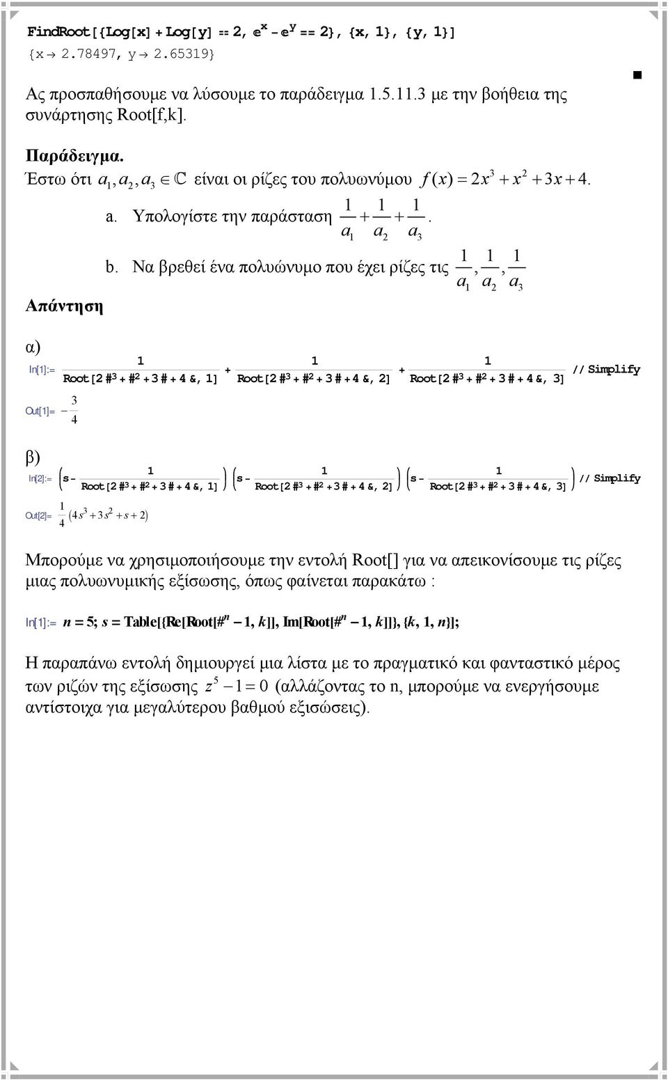 Να βρεθεί ένα πολυώνυµο που έχει ρίζες τις,, a a a Απάντηση α) In[]:= Root@ # + # + #+ 4 &,D + Root@ # + # + #+4 &, D + Root@ # + # êê Smplf + #+ 4&, D Out[]= - 4 β) In[]:= s Out[]= Root@ # + # s +