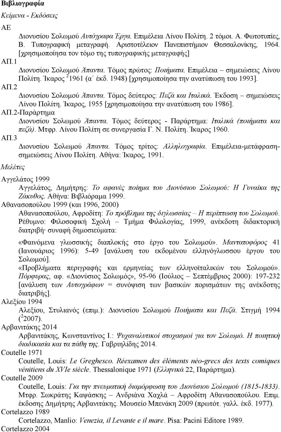 1948) [χρησιµοποίησα την ανατύπωση του 1993]. ΑΠ.2 Διονυσίου Σολωµού Άπαντα. Τόµος δεύτερος: Πεζά και Ιταλικά. Έκδοση σηµειώσεις Λίνου Πολίτη. Ίκαρος, 1955 [χρησιµοποίησα την ανατύπωση του 1986]. ΑΠ.2-Παράρτηµα Διονυσίου Σολωµού Άπαντα.