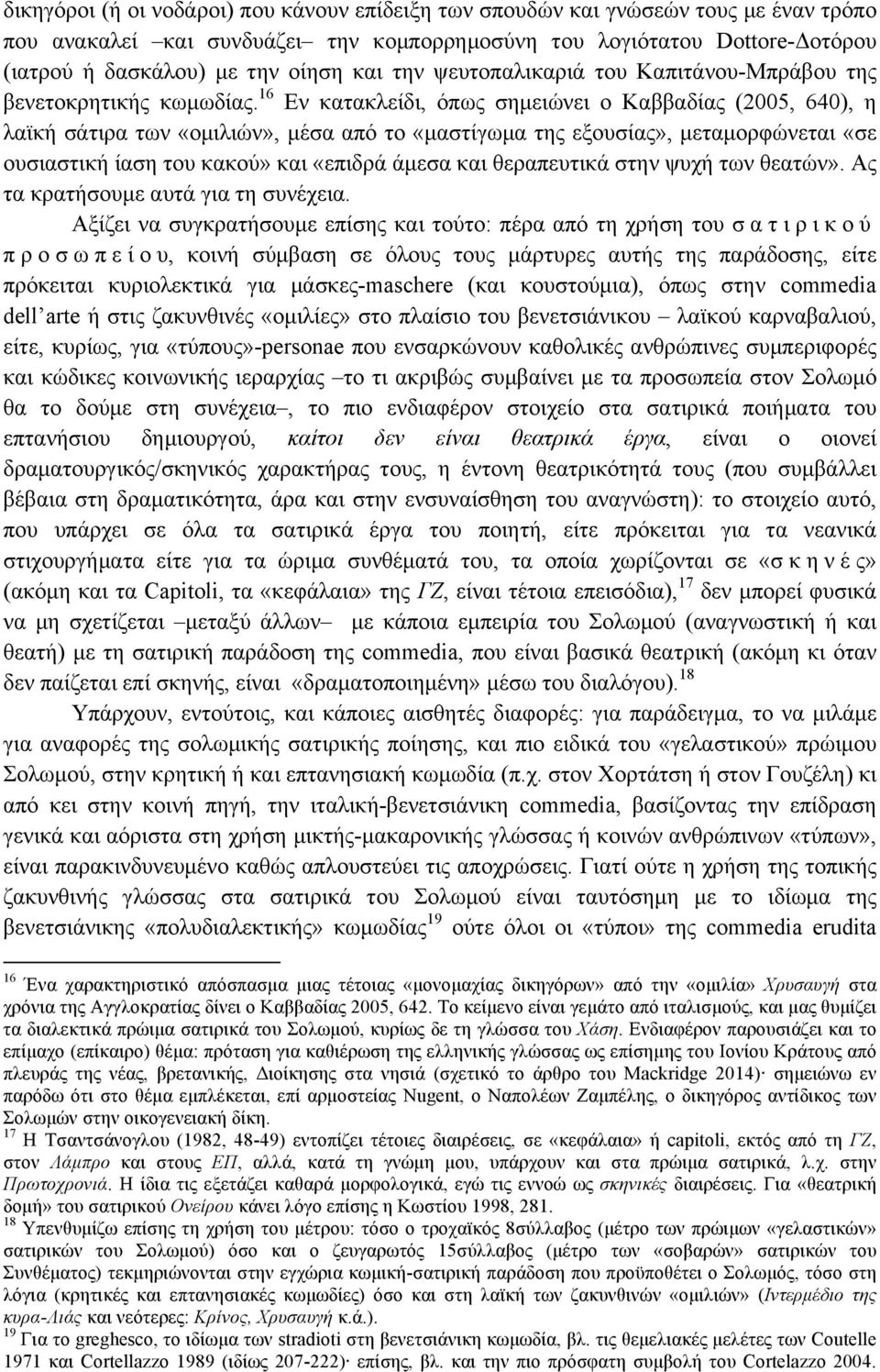 16 Εν κατακλείδι, όπως σηµειώνει ο Καββαδίας (2005, 640), η λαϊκή σάτιρα των «οµιλιών», µέσα από το «µαστίγωµα της εξουσίας», µεταµορφώνεται «σε ουσιαστική ίαση του κακού» και «επιδρά άµεσα και