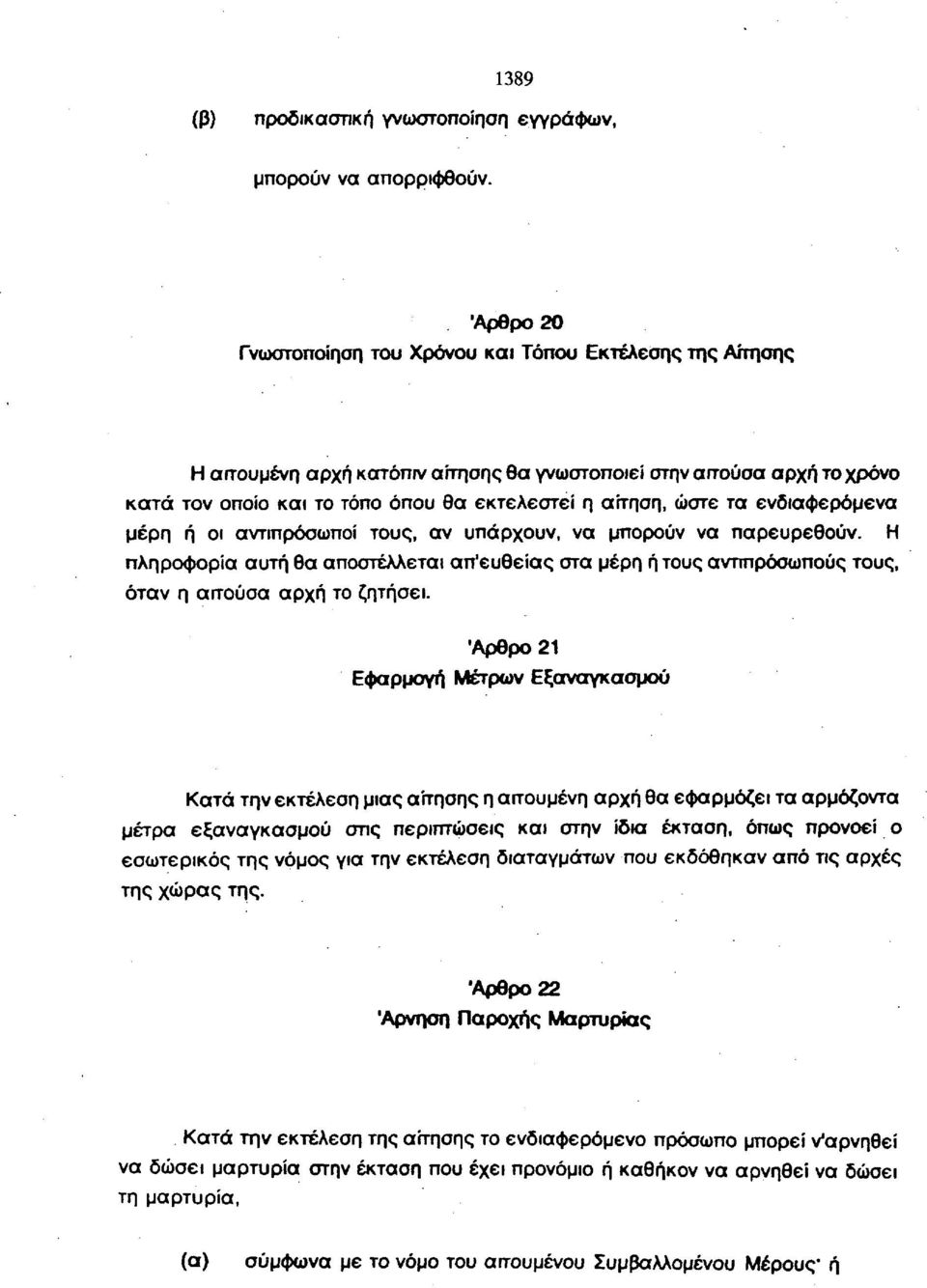 τα ενδιαφερόμενα μέρη ή οι αντιπρόσωποι τους, αν υπάρχουν, να μπορούν να παρευρεθούν. Η πληροφορία αυτή θα αποστέλλεται απ'ευθείας στα μέρη ή τους αντιπρόσωπους τους, όταν η απούσα αρχή το ζητήσει.