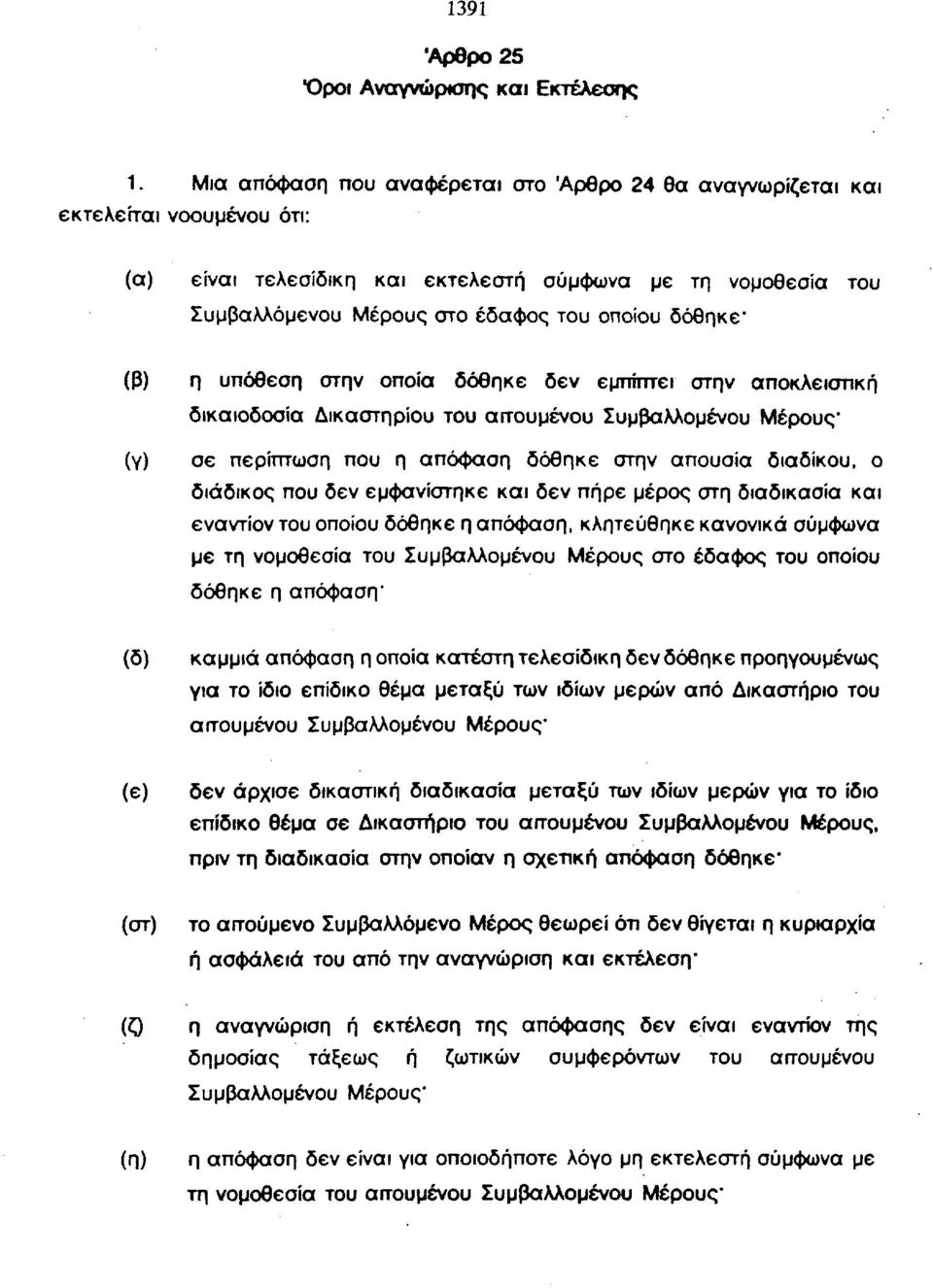 δόθηκε" (β) (γ) η υπόθεση στην οποία δόθηκε δεν εμπίπτει στην αποκλειστική δικαιοδοσία Δικαστηρίου του αιτουμένου Συμβαλλομένου Μέρους* σε περίπτωση που η απόφαση δόθηκε στην απουσία διαδίκου, ο