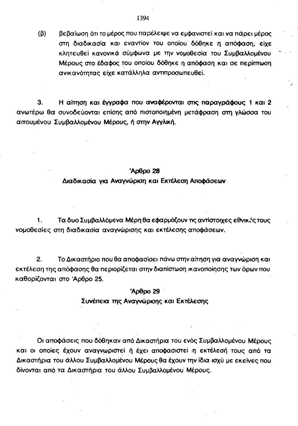 Η αίτηση και έγγραφα που αναφέρονται σης παραγράφους 1 και 2 ανωτέρω θα συνοδεύονται επίσης από πιστοποιημένη μετάφραση στη γλώσσα του αιτουμένου Συμβαλλομένου Μέρους, ή στην Αγγλική.