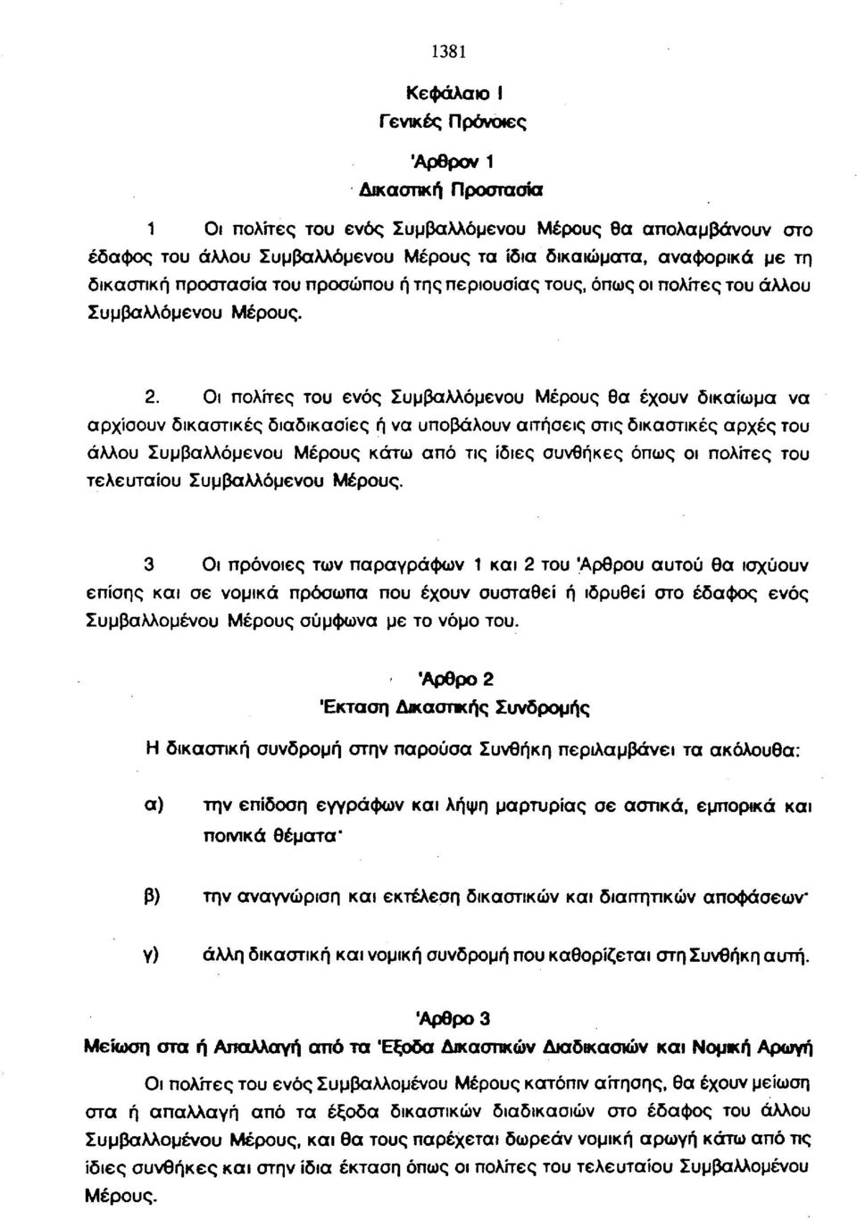 Οι πολίτες του ενός Συμβαλλόμενου Μέρους θα έχουν δικαίωμα να αρχίσουν δικαστικές διαδικασίες ή να υποβάλουν απήσεις στις δικαστικές αρχές του άλλου Συμβαλλόμενου Μέρους κάτω από τις ίδιες συνθήκες