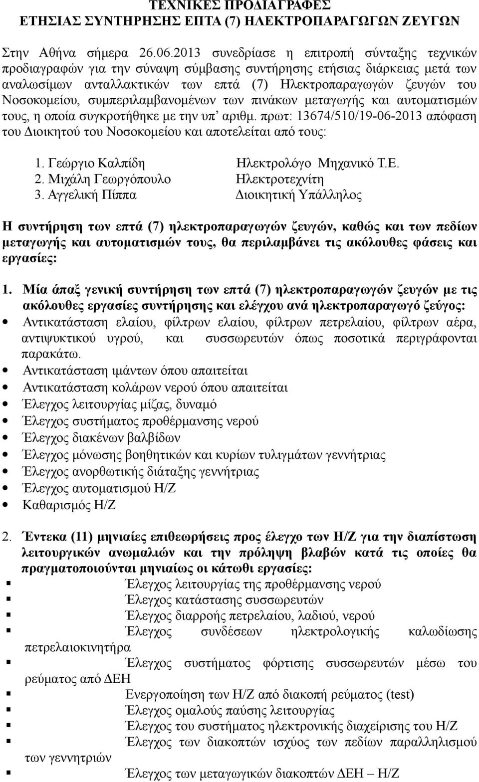 συμπεριλαμβανομένων των πινάκων μεταγωγής και αυτοματισμών τους, η οποία συγκροτήθηκε με την υπ αριθμ. πρωτ: 13674/510/19-06-2013 απόφαση του Διοικητού του Νοσοκομείου και αποτελείται από τους: 1.