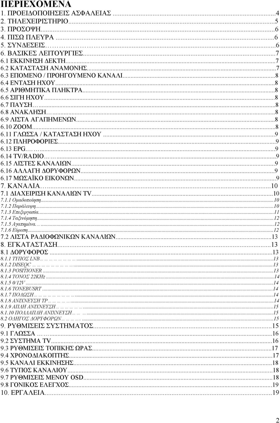 ...9 6.14 TV/RADIO...9 6.15 ΛΙΣΤΕΣ ΚΑΝΑΛΙΩΝ...9 6.16 ΑΛΛΑΓΗ ΔΟΡΥΦΟΡΩΝ...9 6.17 ΜΩΣΑΪΚΟ ΕΙΚΟΝΩΝ...9 7. ΚΑΝΑΛΙΑ...10 7.1 ΔΙΑΧΕΙΡΙΣΗ ΚΑΝΑΛΙΩΝ TV...10 7.1.1 Ομαδοποίηση...10 7.1.2 Παράλειψη...10 7.1.3 Επεξεργασία.