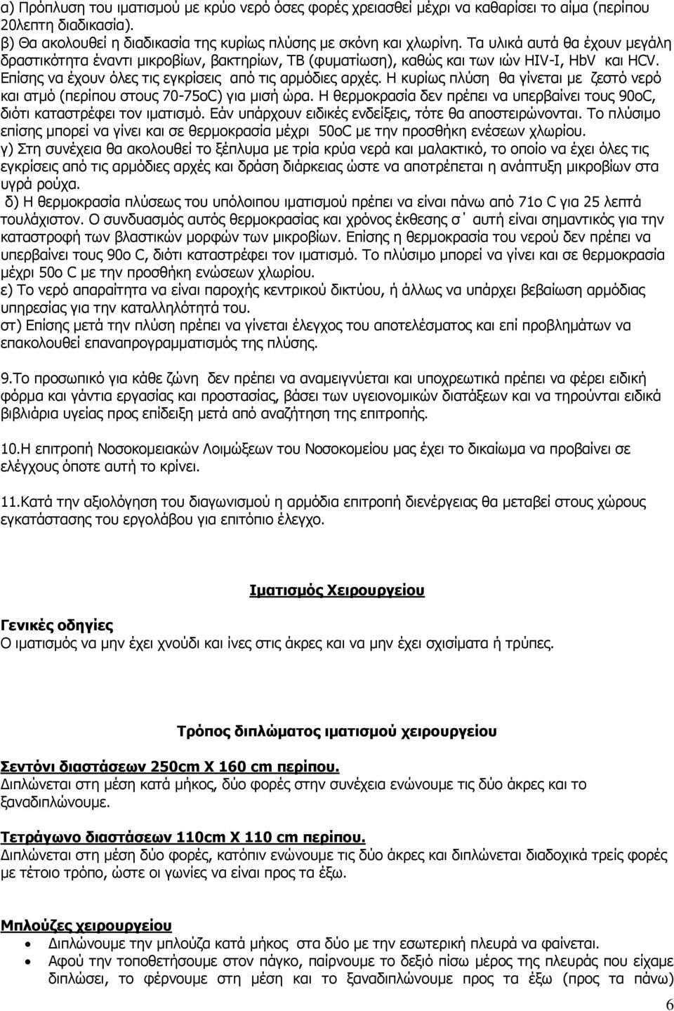 Η κυρίως πλύση θα γίνεται με ζεστό νερό και ατμό (περίπου στους 70-75οC) για μισή ώρα. Η θερμοκρασία δεν πρέπει να υπερβαίνει τους 90οC, διότι καταστρέφει τον ιματισμό.