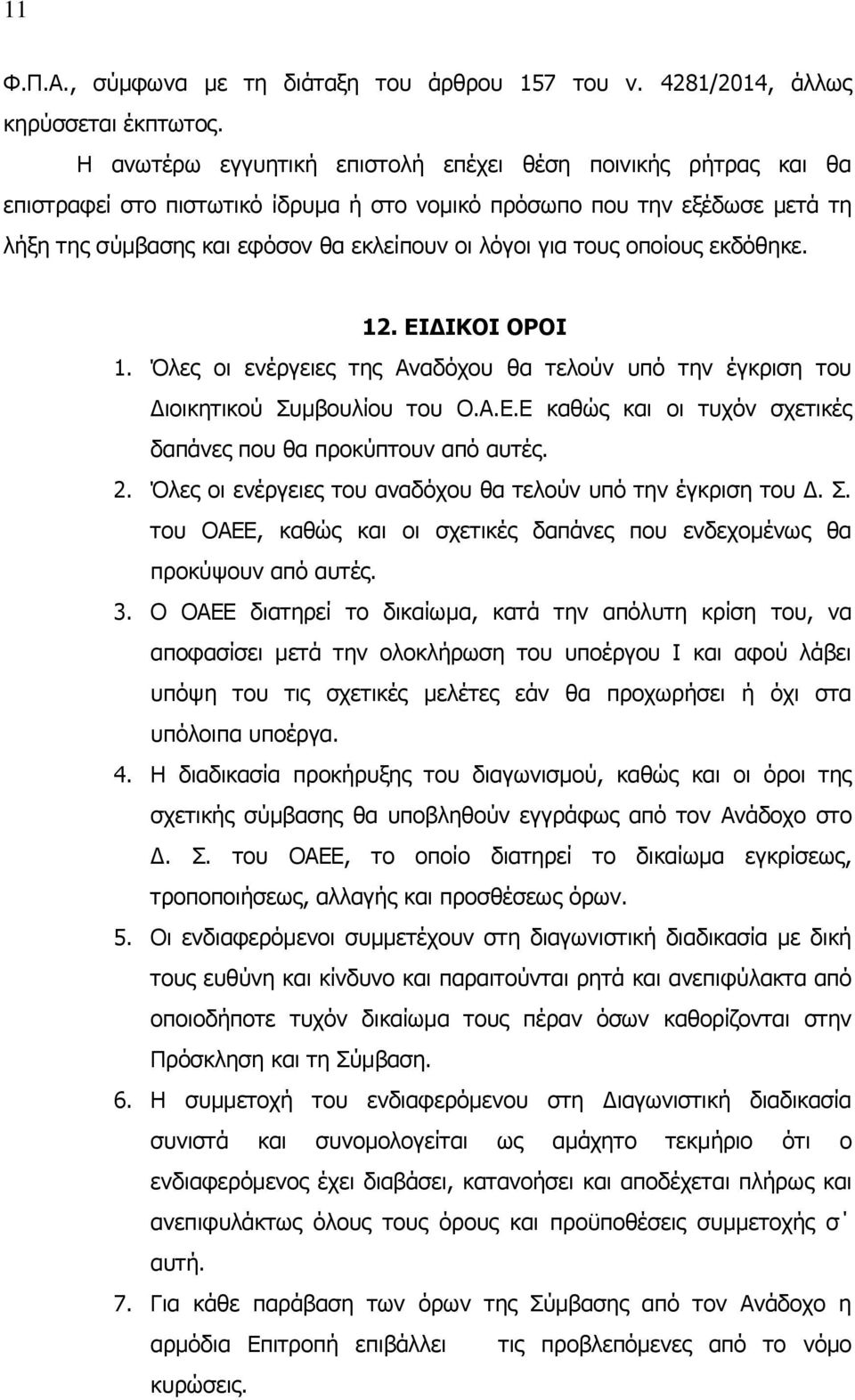 τους οποίους εκδόθηκε. 12. ΕΙΔΙΚΟΙ ΟΡΟΙ 1. Όλες οι ενέργειες της Αναδόχου θα τελούν υπό την έγκριση του Διοικητικού Συμβουλίου του Ο.Α.Ε.Ε καθώς και οι τυχόν σχετικές δαπάνες που θα προκύπτουν από αυτές.