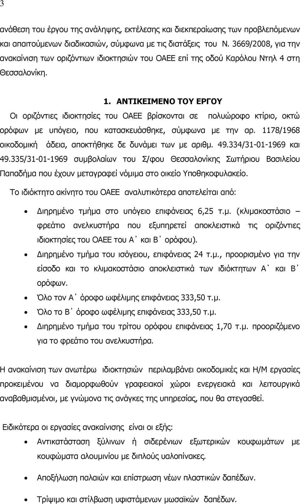 ΑΝΤΙΚΕΙΜΕΝΟ ΤΟΥ ΕΡΓΟΥ Οι οριζόντιες ιδιοκτησίες του ΟΑΕΕ βρίσκονται σε πολυώροφο κτίριο, οκτώ ορόφων με υπόγειο, που κατασκευάσθηκε, σύμφωνα με την αρ.