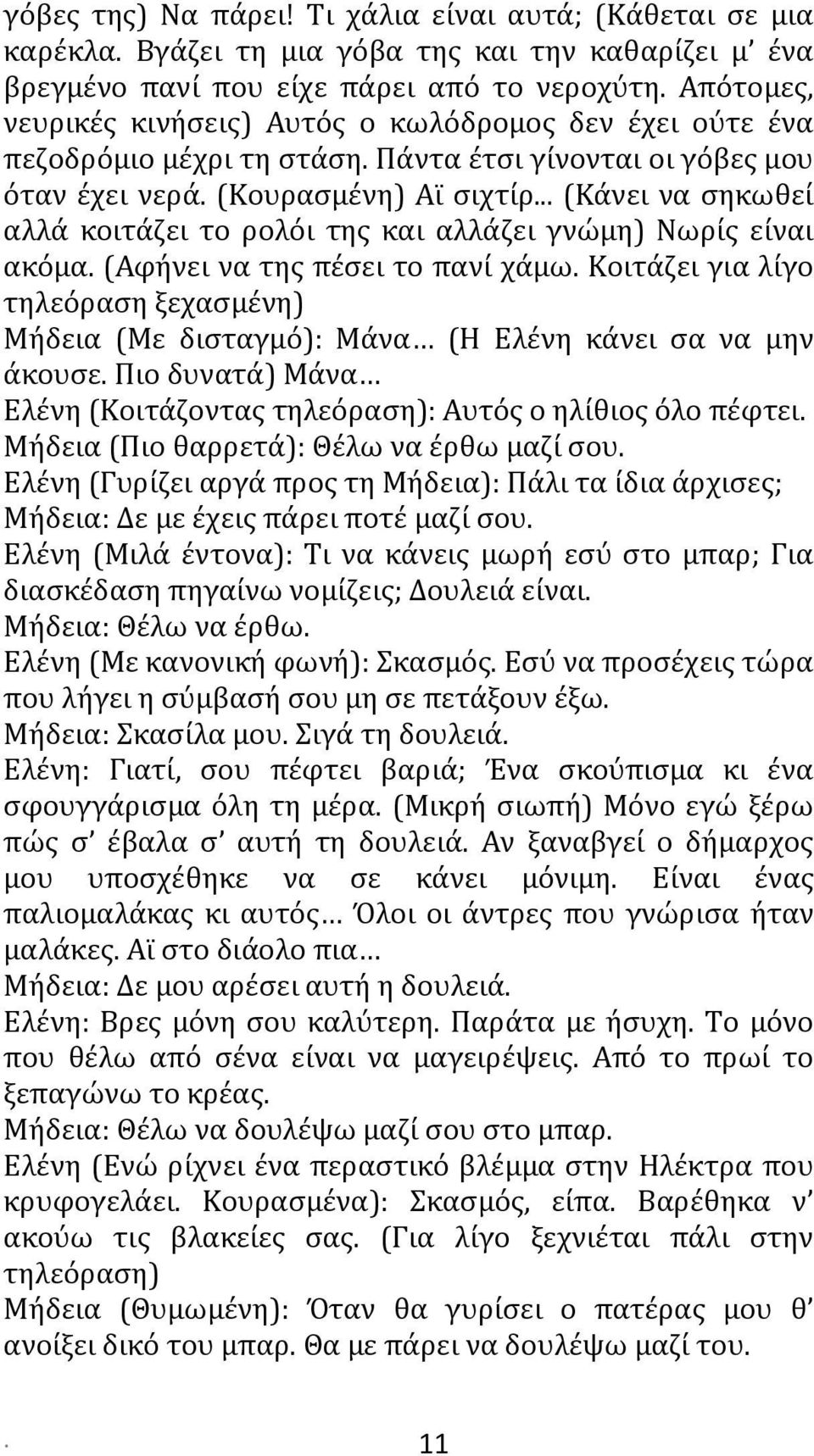 .. (Κάνει να σηκωθεί αλλά κοιτάζει το ρολόι της και αλλάζει γνώμη) Νωρίς είναι ακόμα. (Αφήνει να της πέσει το πανί χάμω.