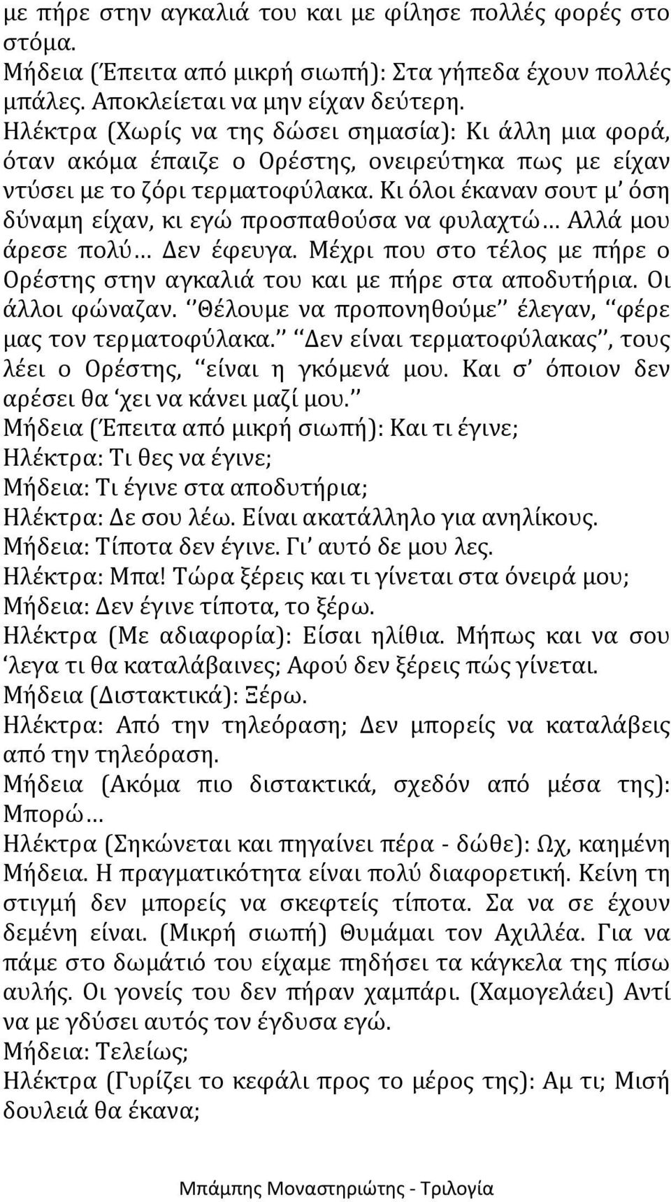 Κι όλοι έκαναν σουτ μ όση δύναμη είχαν, κι εγώ προσπαθούσα να φυλαχτώ Αλλά μου άρεσε πολύ Δεν έφευγα. Μέχρι που στο τέλος με πήρε ο Ορέστης στην αγκαλιά του και με πήρε στα αποδυτήρια.