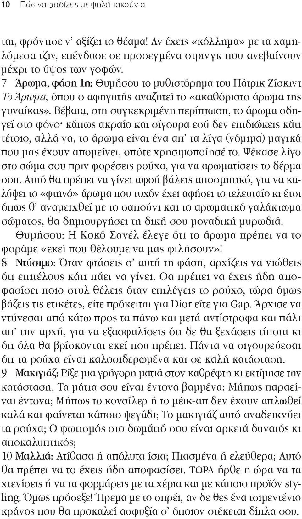 Βέβαια, στη συγκεκριμένη περίπτωση, το άρωμα οδηγεί στο φόνο κάπως ακραίο και σίγουρα εσύ δεν επιδιώκεις κάτι τέτοιο, αλλά να, το άρωμα είναι ένα απ τα λίγα (νόμιμα) μαγικά που μας έχουν απομείνει,