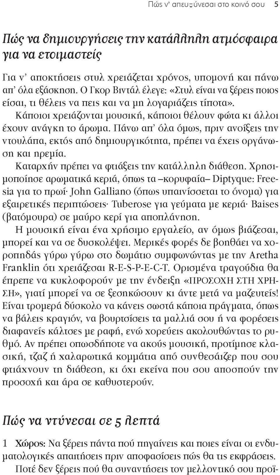 Πάνω απ όλα όμως, πριν ανοίξεις την ντουλάπα, εκτός από δημιουργικότητα, πρέπει να έχεις οργάνωση και ηρεμία. Καταρχήν πρέπει να φτιάξεις την κατάλληλη διάθεση.