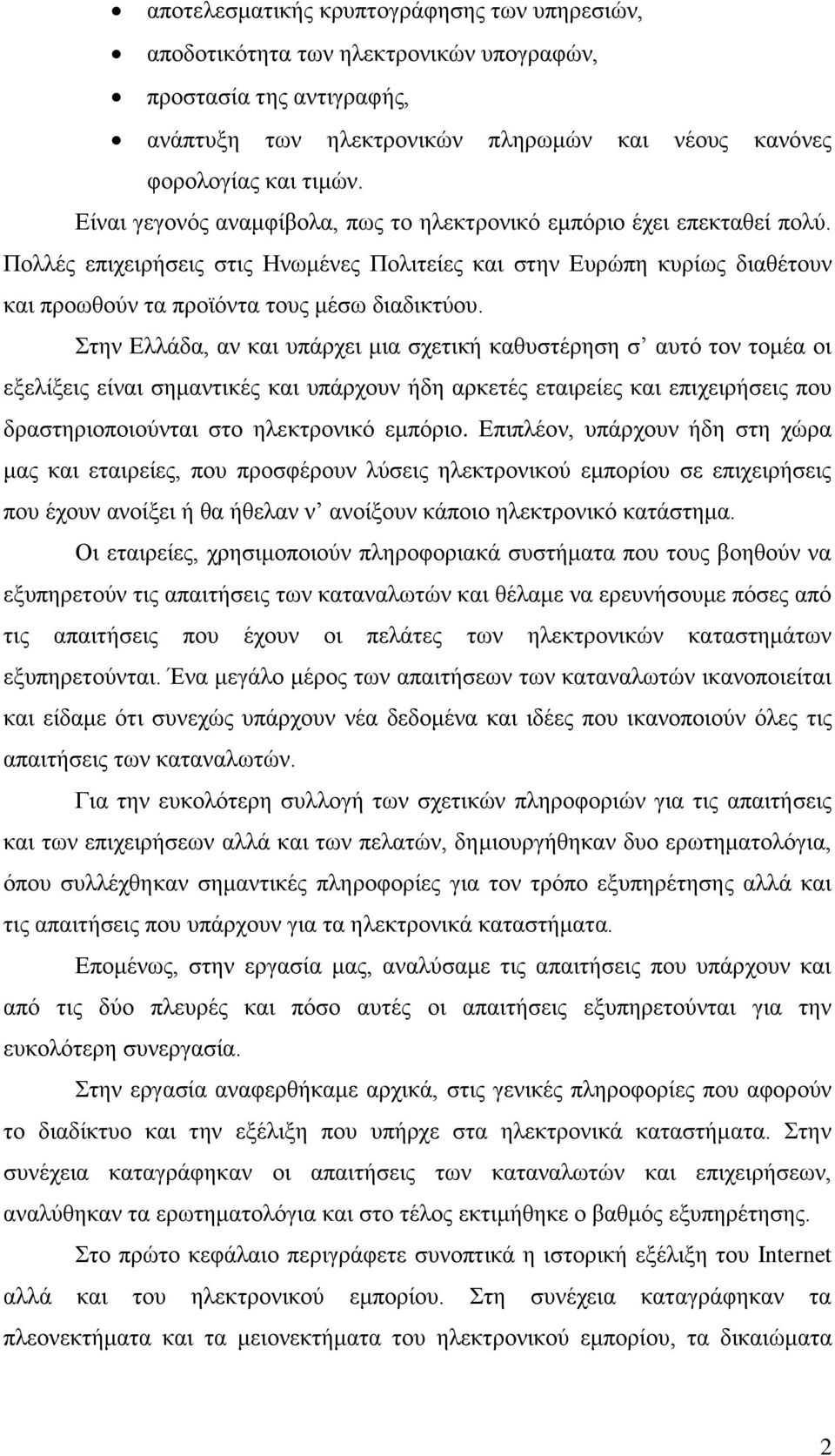 Στην Ελλάδα, αν και υπάρχει μια σχετική καθυστέρηση σ αυτό τον τομέα οι εξελίξεις είναι σημαντικές και υπάρχουν ήδη αρκετές εταιρείες και επιχειρήσεις που δραστηριοποιούνται στο ηλεκτρονικό εμπόριο.