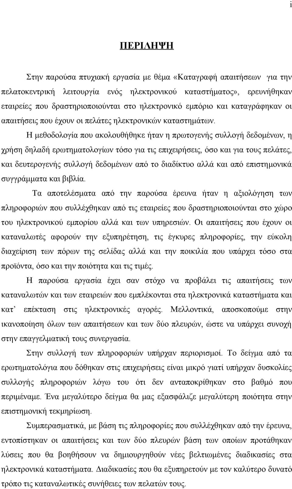 Η μεθοδολογία που ακολουθήθηκε ήταν η πρωτογενής συλλογή δεδομένων, η χρήση δηλαδή ερωτηματολογίων τόσο για τις επιχειρήσεις, όσο και για τους πελάτες, και δευτερογενής συλλογή δεδομένων από το