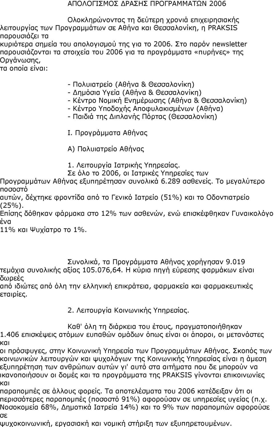 Στο παρόν newsletter παρουσιάζονται τα στοιχεία του 2006 για τα προγράμματα «πυρήνες» της Οργάνωσης, τα οποία είναι: - Πολυιατρείο (Αθήνα & Θεσσαλονίκη) - Δημόσια Υγεία (Αθήνα & Θεσσαλονίκη) - Κέντρο