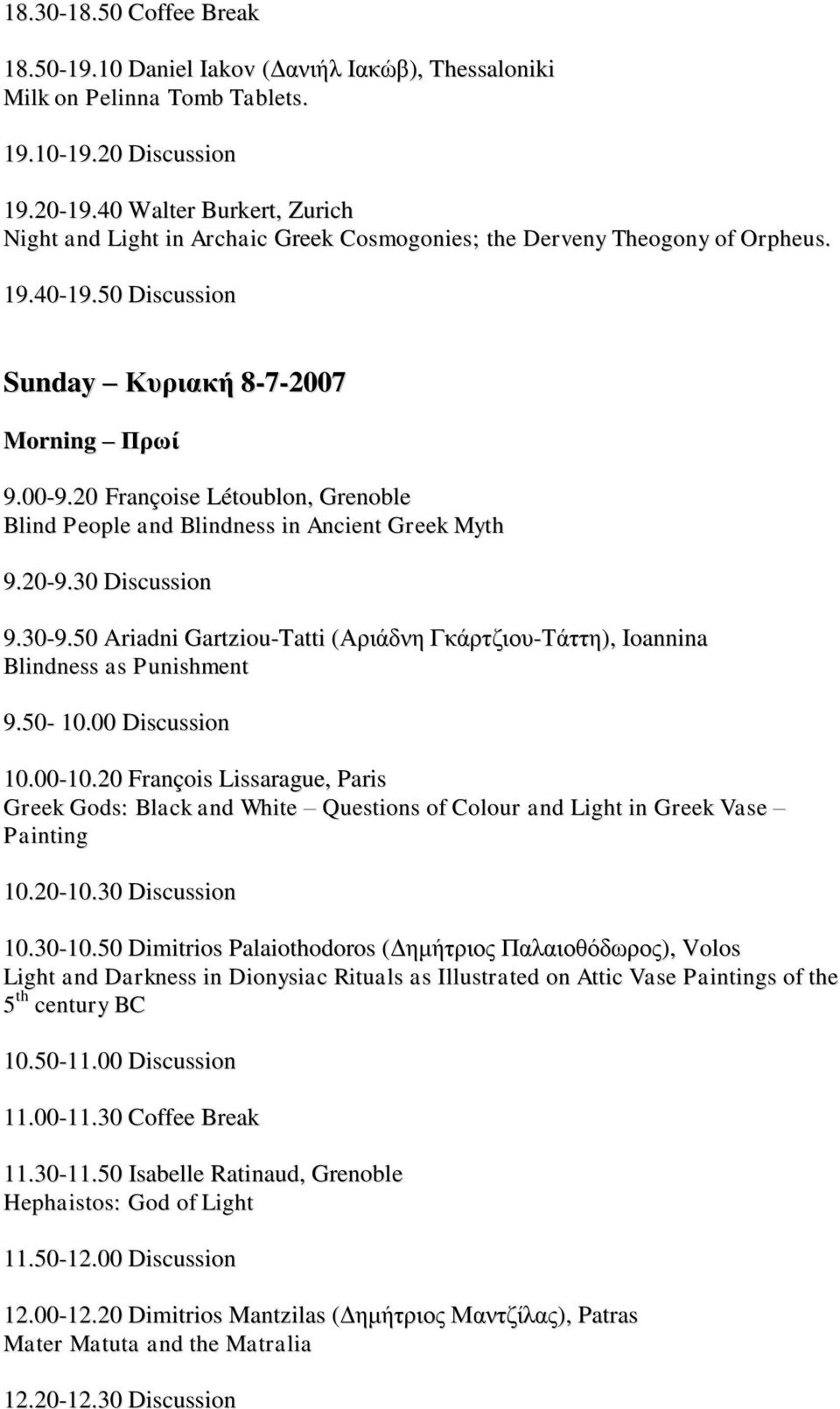 20 Françoise Létoublon, Grenoble Blind People and Blindness in Ancient Greek Myth 9.20-9.30 Discussion 9.30-9.50 Ariadni Gartziou-Tatti (Αξηάδλε Γθάξηδηνπ-Σάηηε), Ioannina Blindness as Punishment 9.