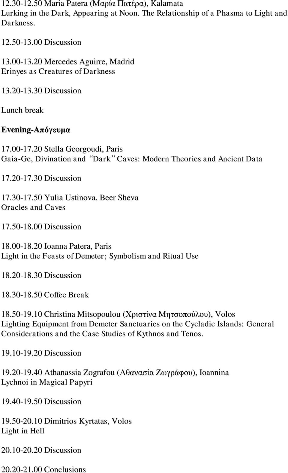 20 Stella Georgoudi, Paris Gaia-Ge, Divination and Dark Caves: Modern Theories and Ancient Data 17.20-17.30 Discussion 17.30-17.50 Yulia Ustinova, Beer Sheva Oracles and Caves 18.00-18.