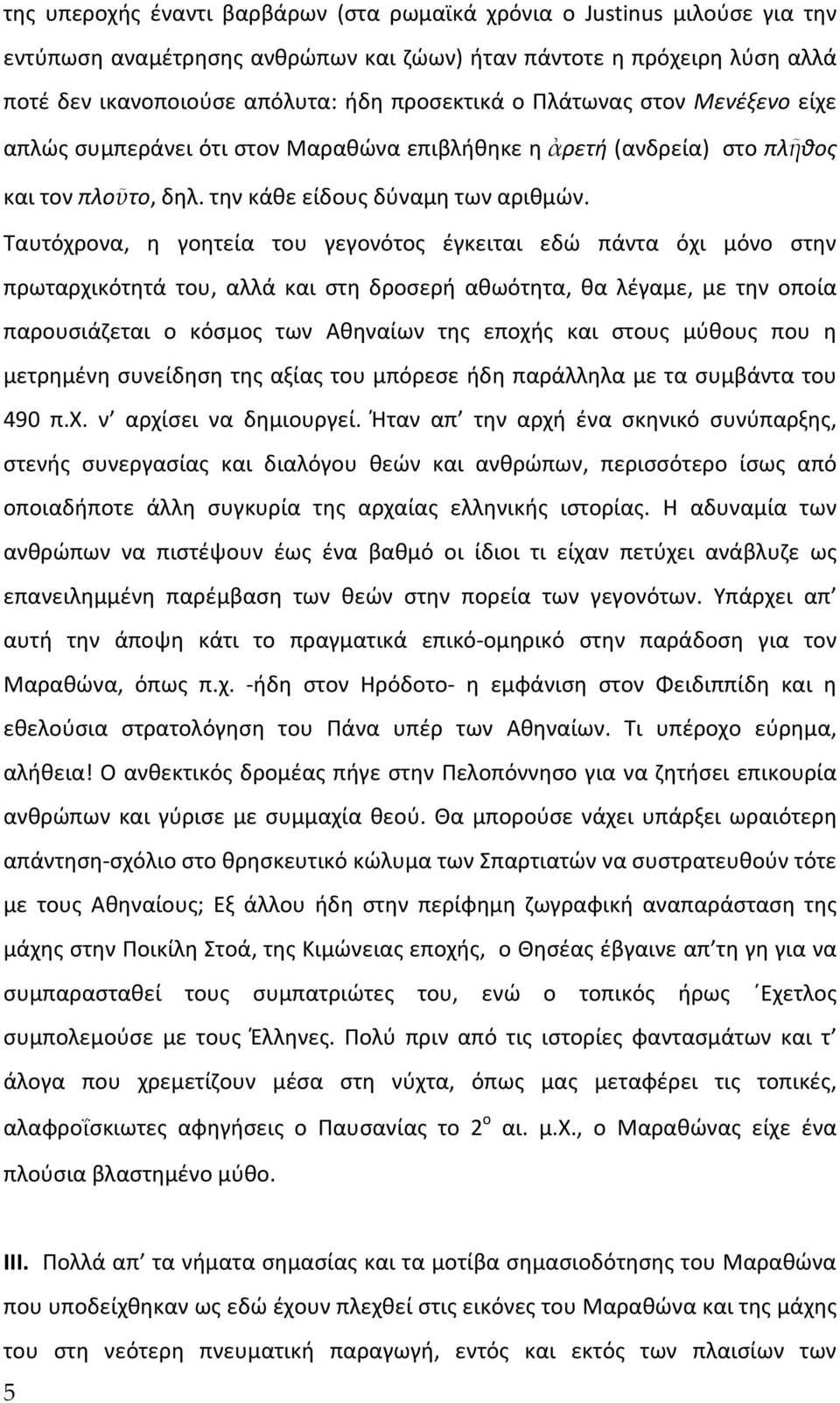 Ταυτόχρονα, η γοητεία του γεγονότος έγκειται εδώ πάντα όχι μόνο στην πρωταρχικότητά του, αλλά και στη δροσερή αθωότητα, θα λέγαμε, με την οποία παρουσιάζεται ο κόσμος των Αθηναίων της εποχής και