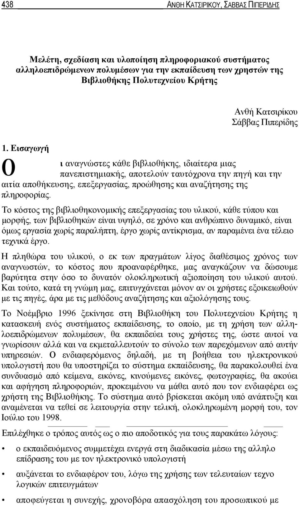 Εισαγωγή Ο ι αναγνώστες κάθε βιβλιοθήκης, ιδιαίτερα μιας πανεπιστημιακής, αποτελούν ταυτόχρονα την πηγή και την αιτία αποθήκευσης, επεξεργασίας, προώθησης και αναζήτησης της πληροφορίας.